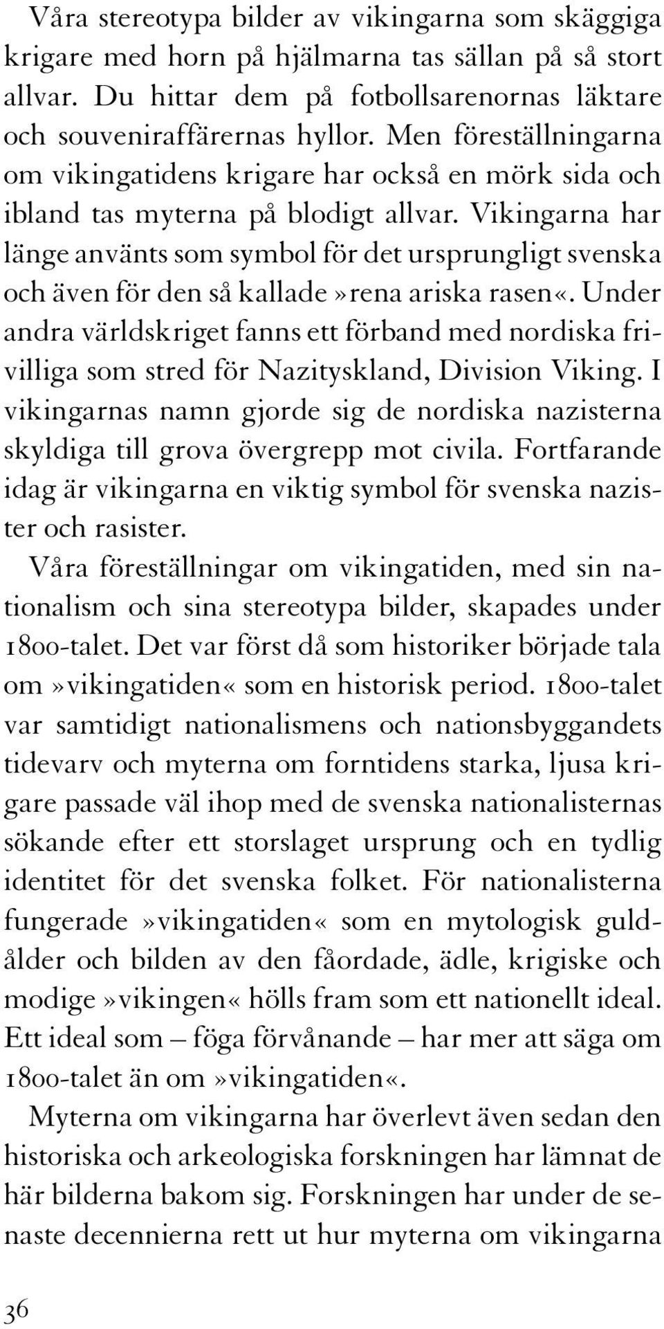 Vikingarna har länge använts som symbol för det ursprungligt svenska och även för den så kallade»rena ariska rasen«.