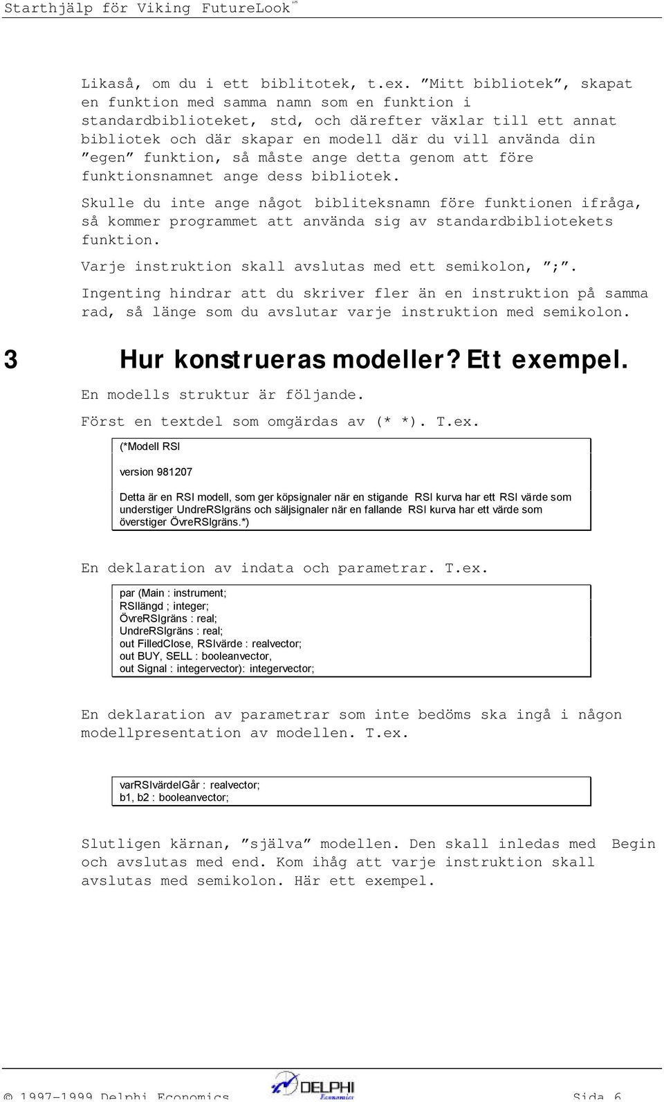 detta geom att före fuktiosamet age dess bibliotek. Skulle du ite age ågot bibliteksam före fuktioe ifråga, så kommer programmet att aväda sig av stadardbibliotekets fuktio.