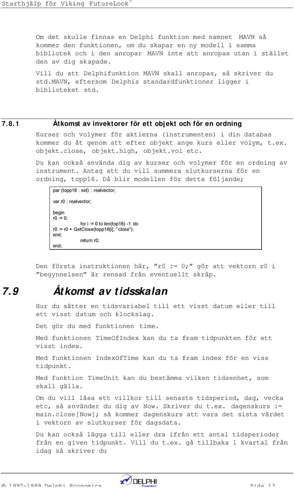 1 Åtkomst av ivektorer för ett objekt och för e ordig Kurser och volymer för aktiera (istrumete) i di databas kommer du åt geom att efter objekt age kurs eller volym, t.ex. objekt.close, objekt.