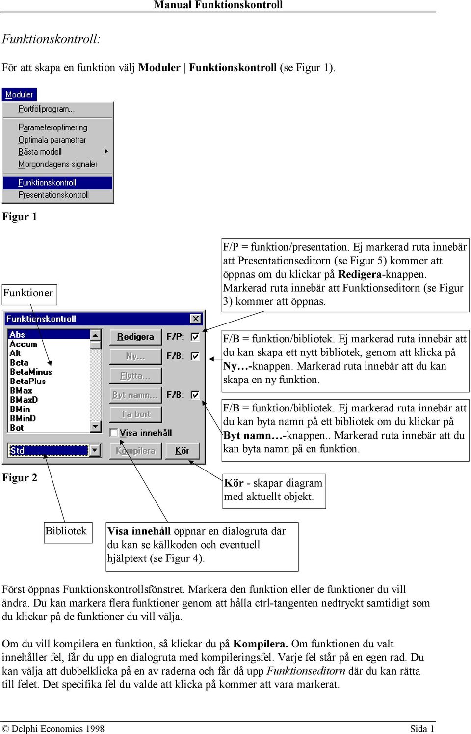 Ej markerad ruta iebär att du ka skapa ett ytt bibliotek, geom att klicka på Ny -kappe. Markerad ruta iebär att du ka skapa e y fuktio. F/B = fuktio/bibliotek.