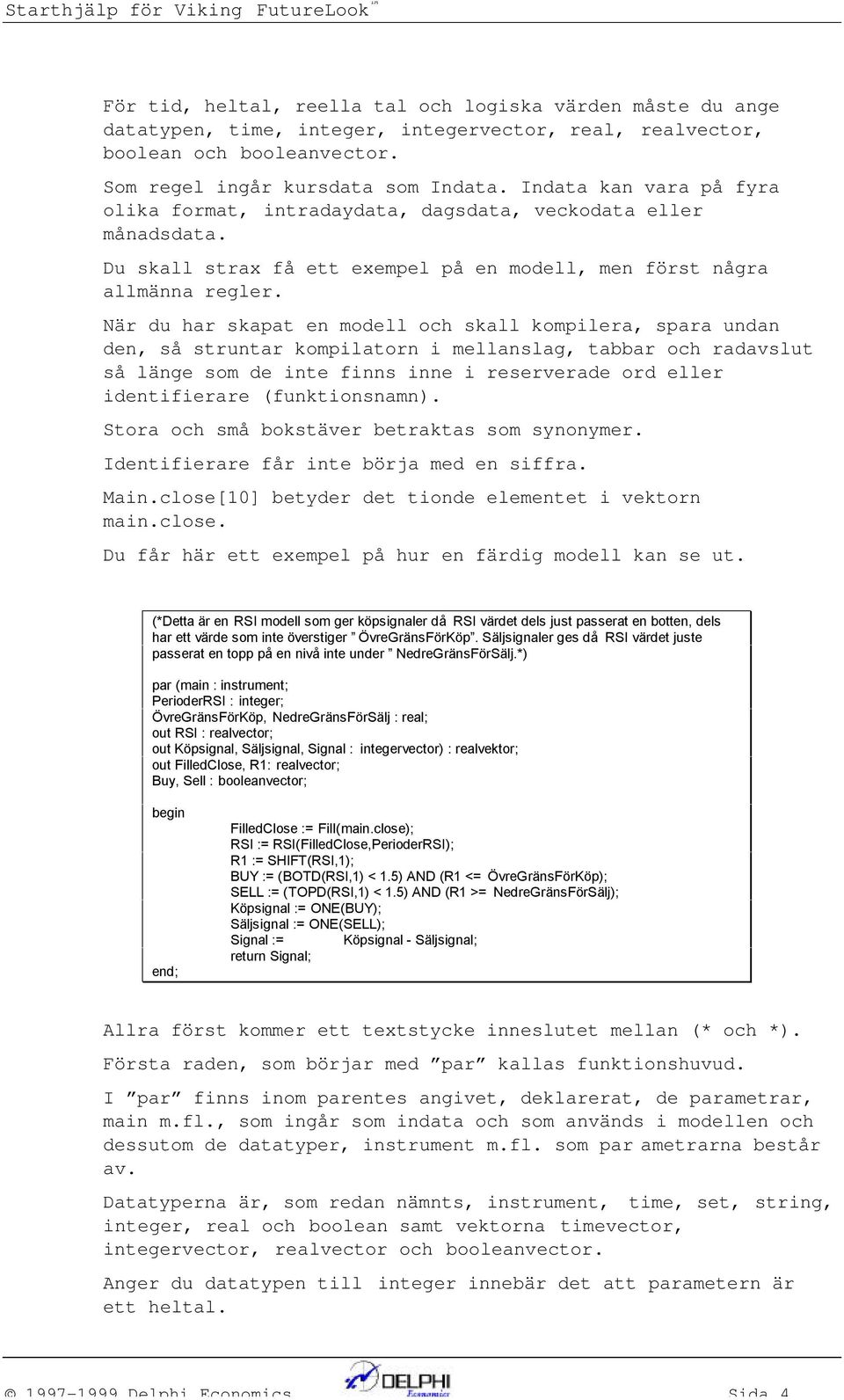 När du har skapat e modell och skall kompilera, spara uda de, så strutar kompilator i mellaslag, tabbar och radavslut så läge som de ite fis ie i reserverade ord eller idetifierare (fuktiosam).