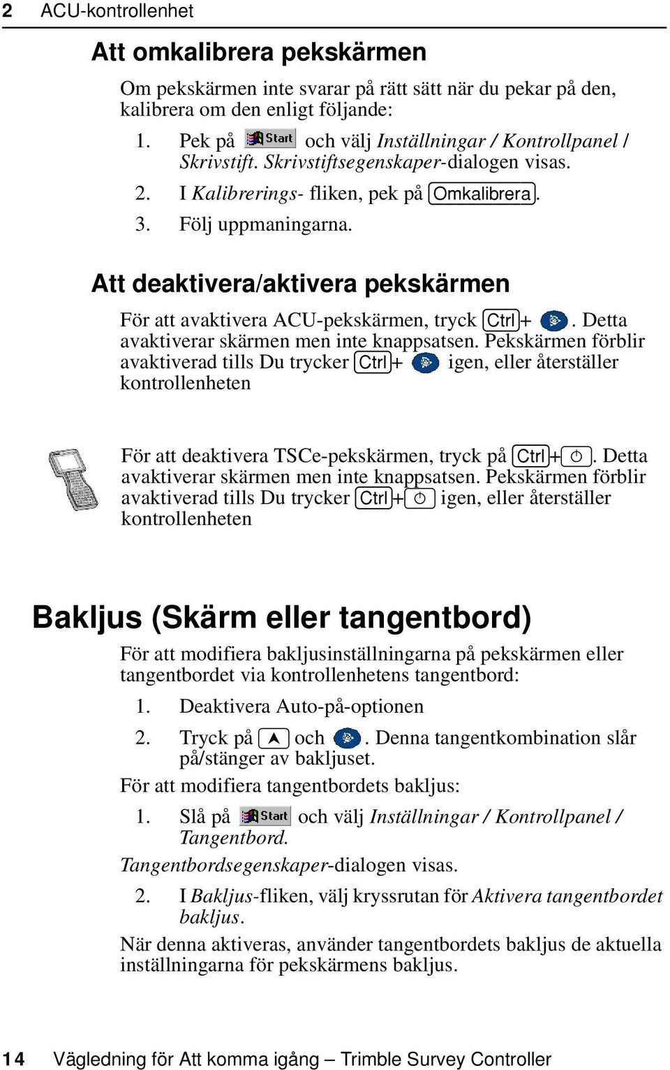 2 Att deaktivera/aktivera pekskärmen För att avaktivera ACU-pekskärmen, tryck >&WUO@+.Detta avaktiverar skärmen men inte knappsatsen.