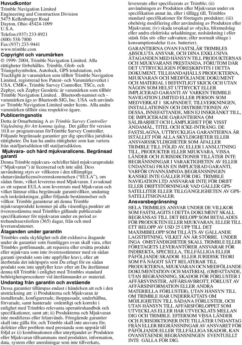 Trimble, Glob- och Triangelsymbolen, Autolock, GPS totalstation, och Tracklight är varumärken som tillhör Trimble Navigation Limited, registrerad hos Patent- och Varumärkeverket i USA.