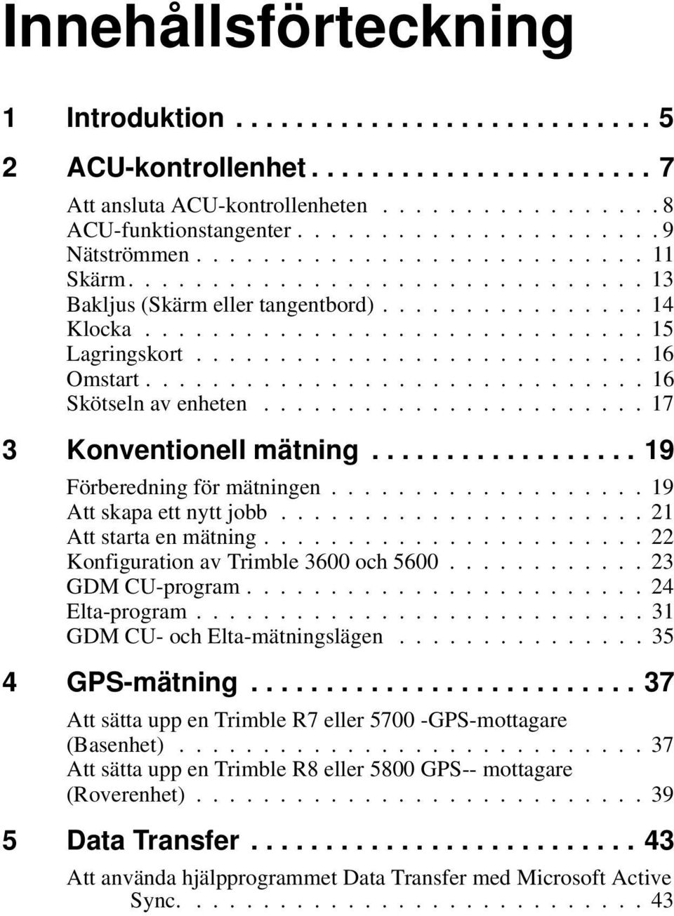 ............................. 16 Skötseln av enheten....................... 17 3 Konventionell mätning.................. 19 Förberedning för mätningen................... 19 Att skapa ett nytt jobb.