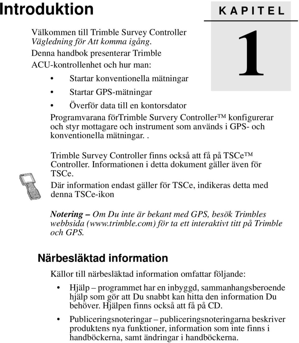 konfigurerar och styr mottagare och instrument som används i GPS- och konventionella mätningar.. Trimble Survey Controller finns också att få på TSCe Controller.