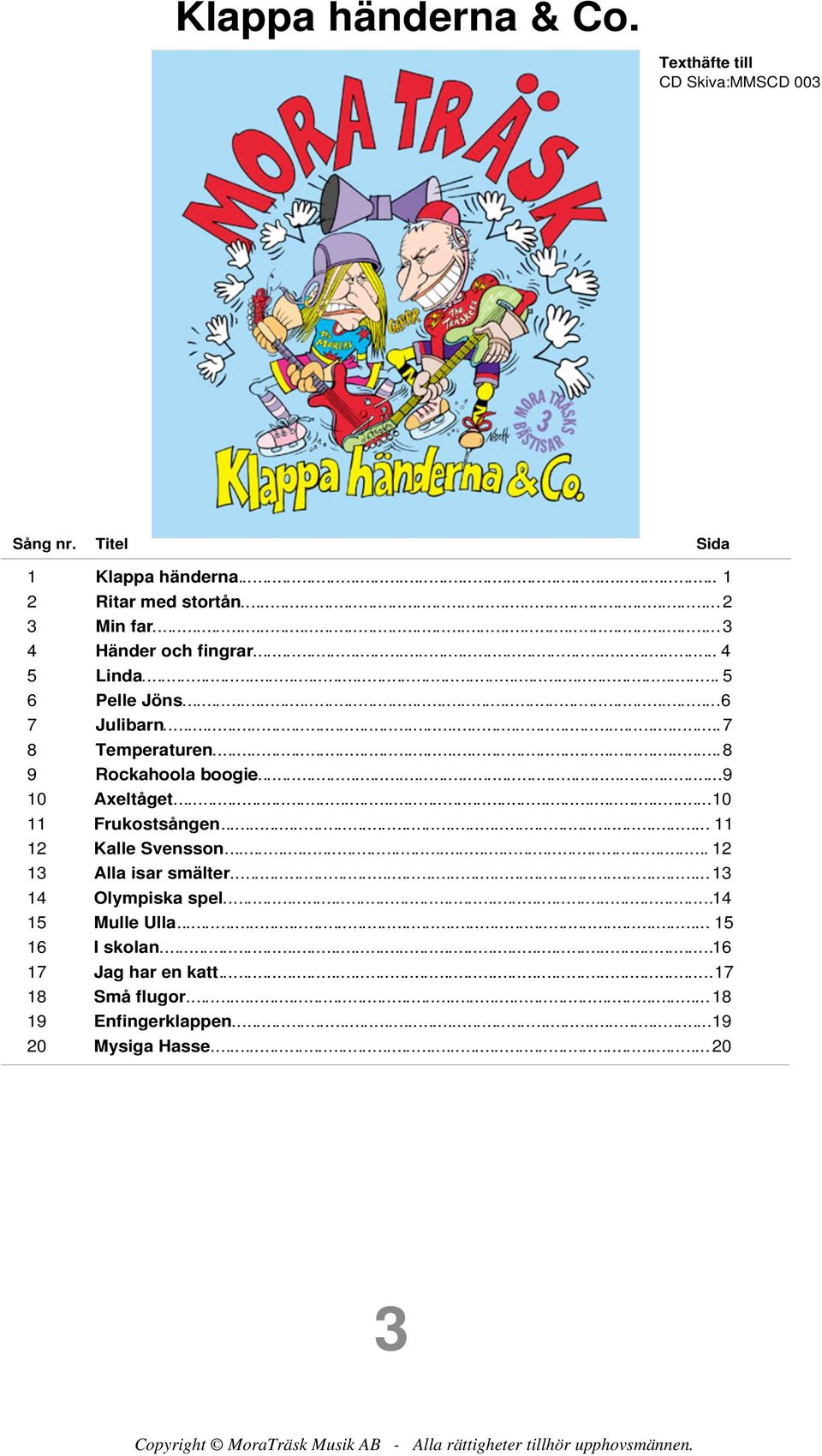 ..10 11 Frukostsången... 11 12 Kalle Svensson... 12 13 lla isar smälter...13 14 Olympiska spel...14 15 Mulle Ulla... 15 16 I skolan.