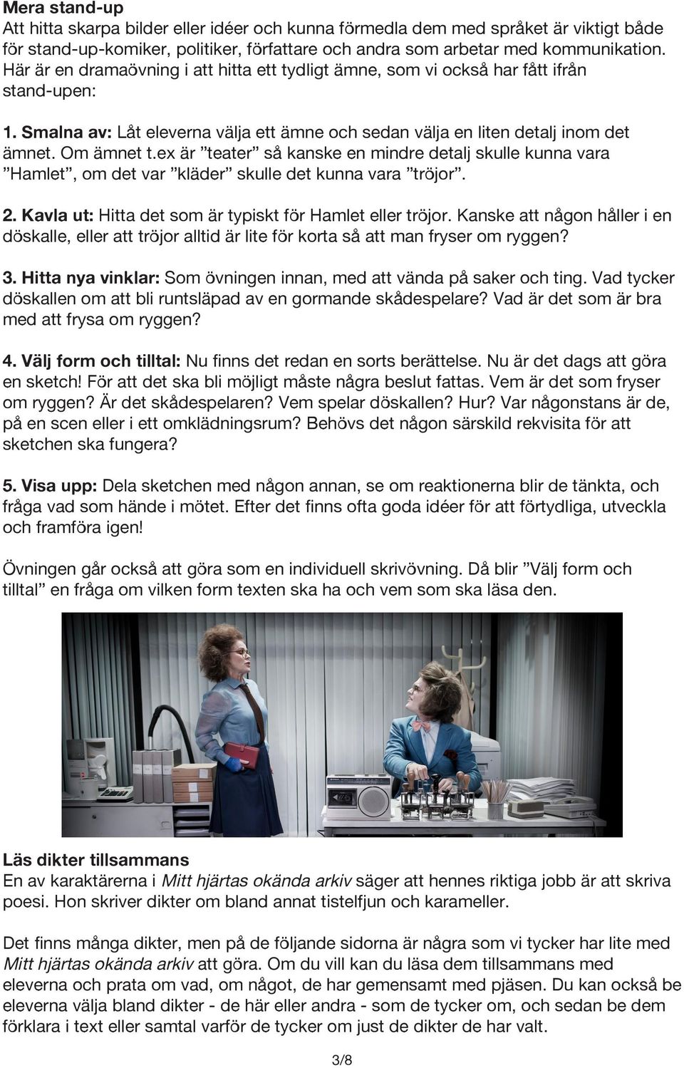 ex är teater så kanske en mindre detalj skulle kunna vara Hamlet, om det var kläder skulle det kunna vara tröjor. 2. Kavla ut: Hitta det som är typiskt för Hamlet eller tröjor.