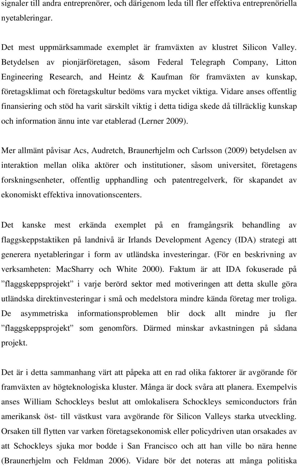 viktiga. Vidare anses offentlig finansiering och stöd ha varit särskilt viktig i detta tidiga skede då tillräcklig kunskap och information ännu inte var etablerad (Lerner 2009).