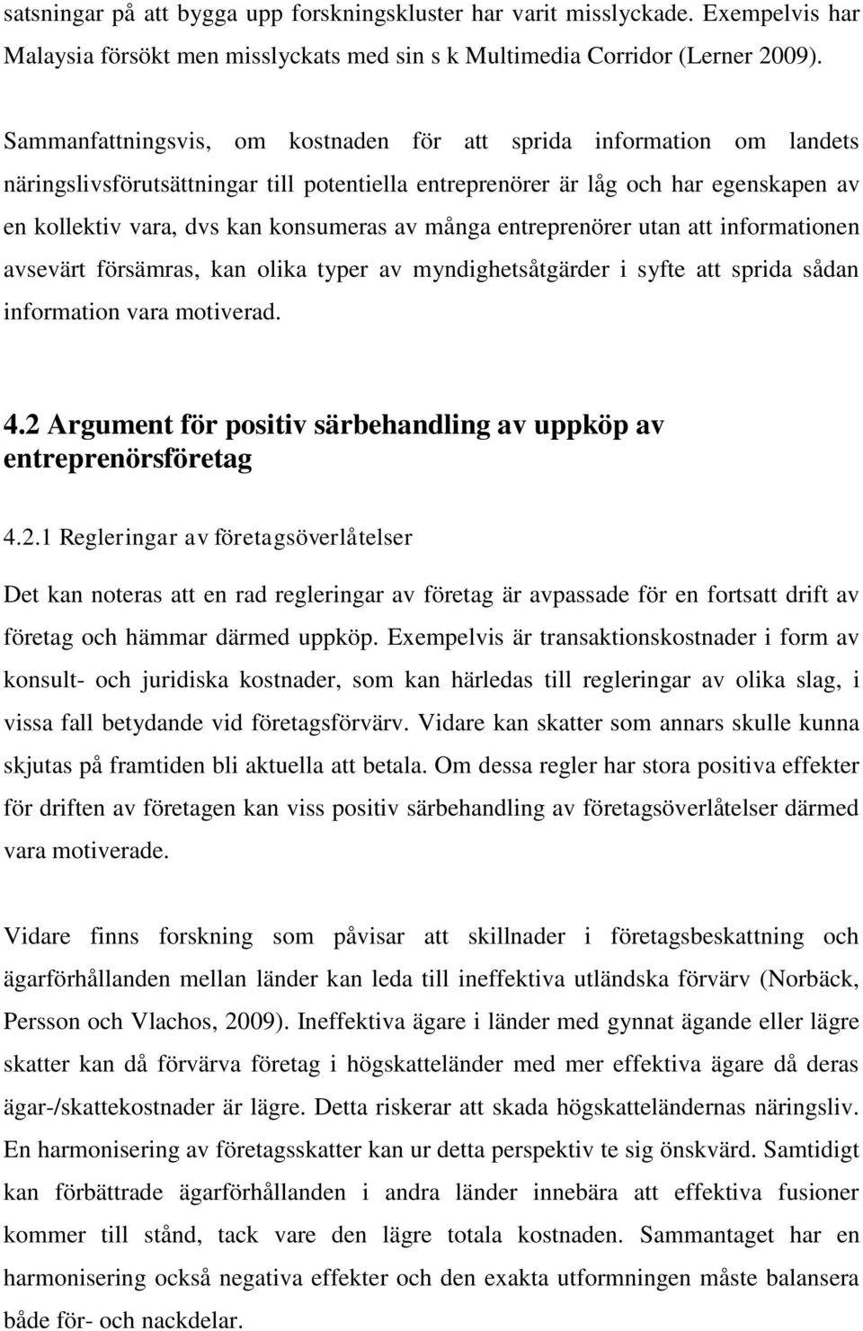 många entreprenörer utan att informationen avsevärt försämras, kan olika typer av myndighetsåtgärder i syfte att sprida sådan information vara motiverad. 4.