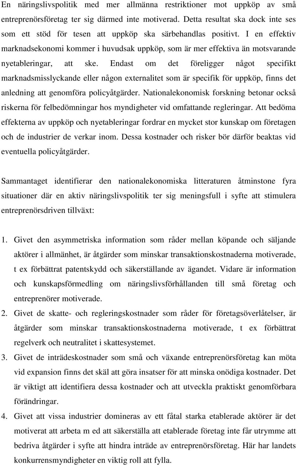 I en effektiv marknadsekonomi kommer i huvudsak uppköp, som är mer effektiva än motsvarande nyetableringar, att ske.