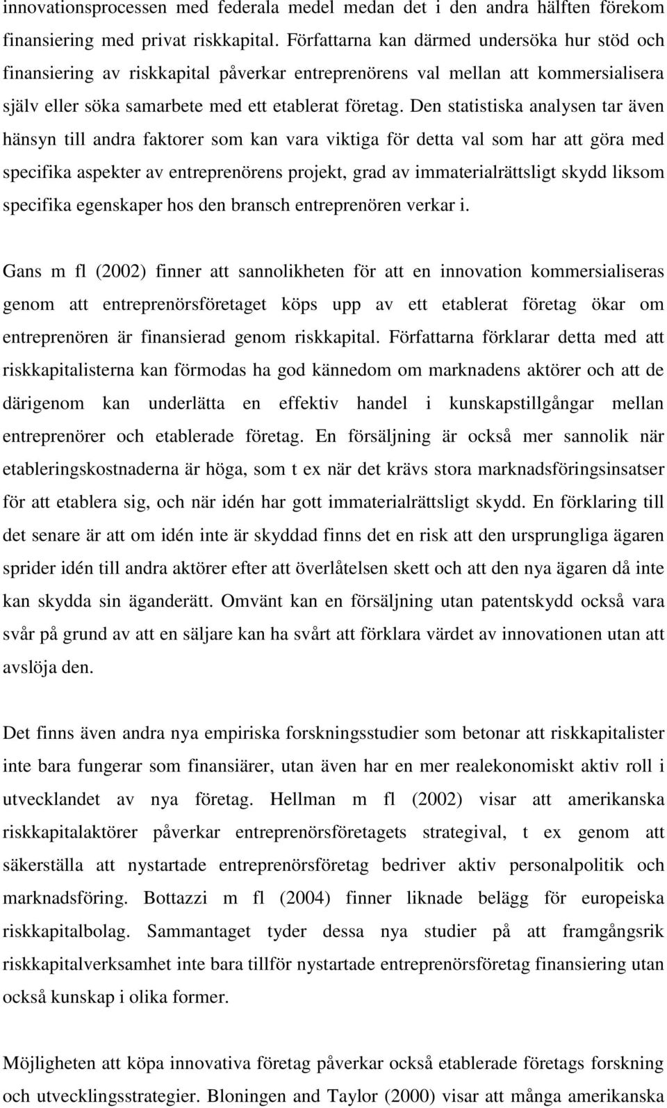 Den statistiska analysen tar även hänsyn till andra faktorer som kan vara viktiga för detta val som har att göra med specifika aspekter av entreprenörens projekt, grad av immaterialrättsligt skydd