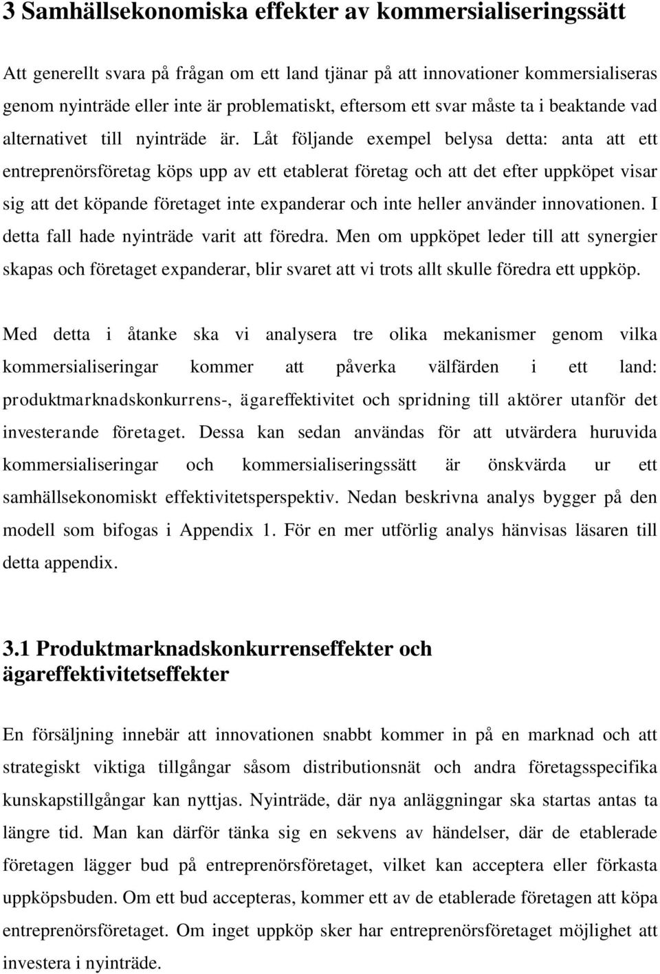 Låt följande exempel belysa detta: anta att ett entreprenörsföretag köps upp av ett etablerat företag och att det efter uppköpet visar sig att det köpande företaget inte expanderar och inte heller