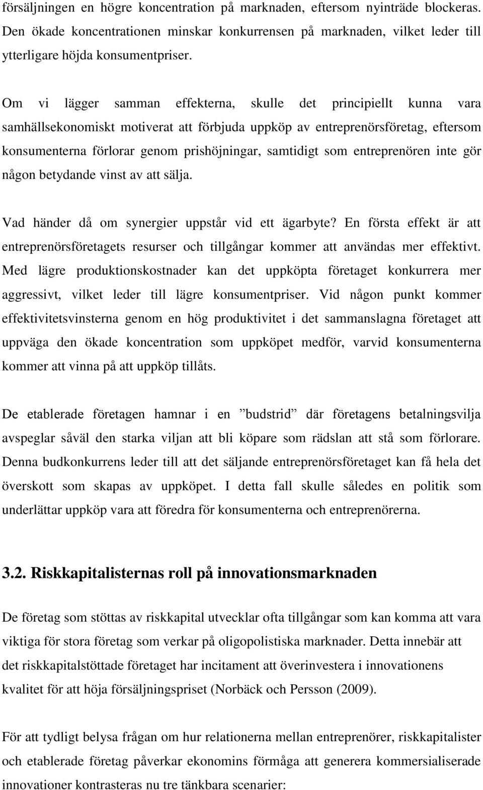 samtidigt som entreprenören inte gör någon betydande vinst av att sälja. Vad händer då om synergier uppstår vid ett ägarbyte?