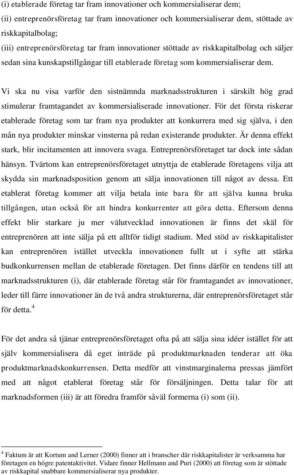 Vi ska nu visa varför den sistnämnda marknadsstrukturen i särskilt hög grad stimulerar framtagandet av kommersialiserade innovationer.