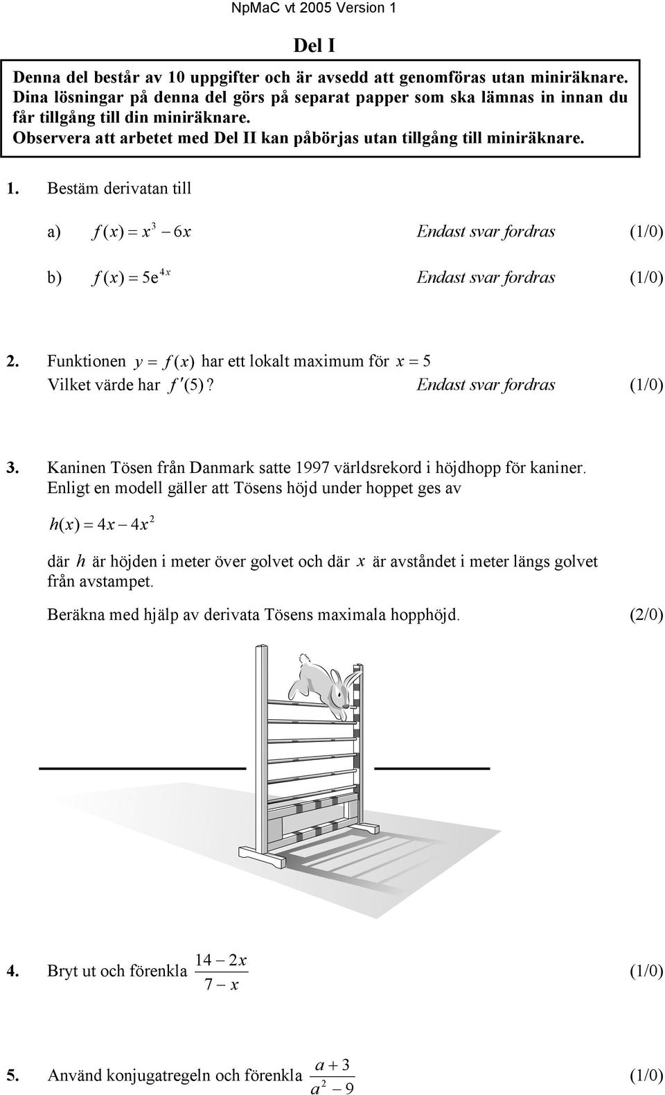 Funktionen y = f (x) har ett lokalt maximum för x = 5 Vilket värde har f (5)? Endast svar fordras (1/0) 3. Kaninen Tösen från Danmark satte 1997 världsrekord i höjdhopp för kaniner.