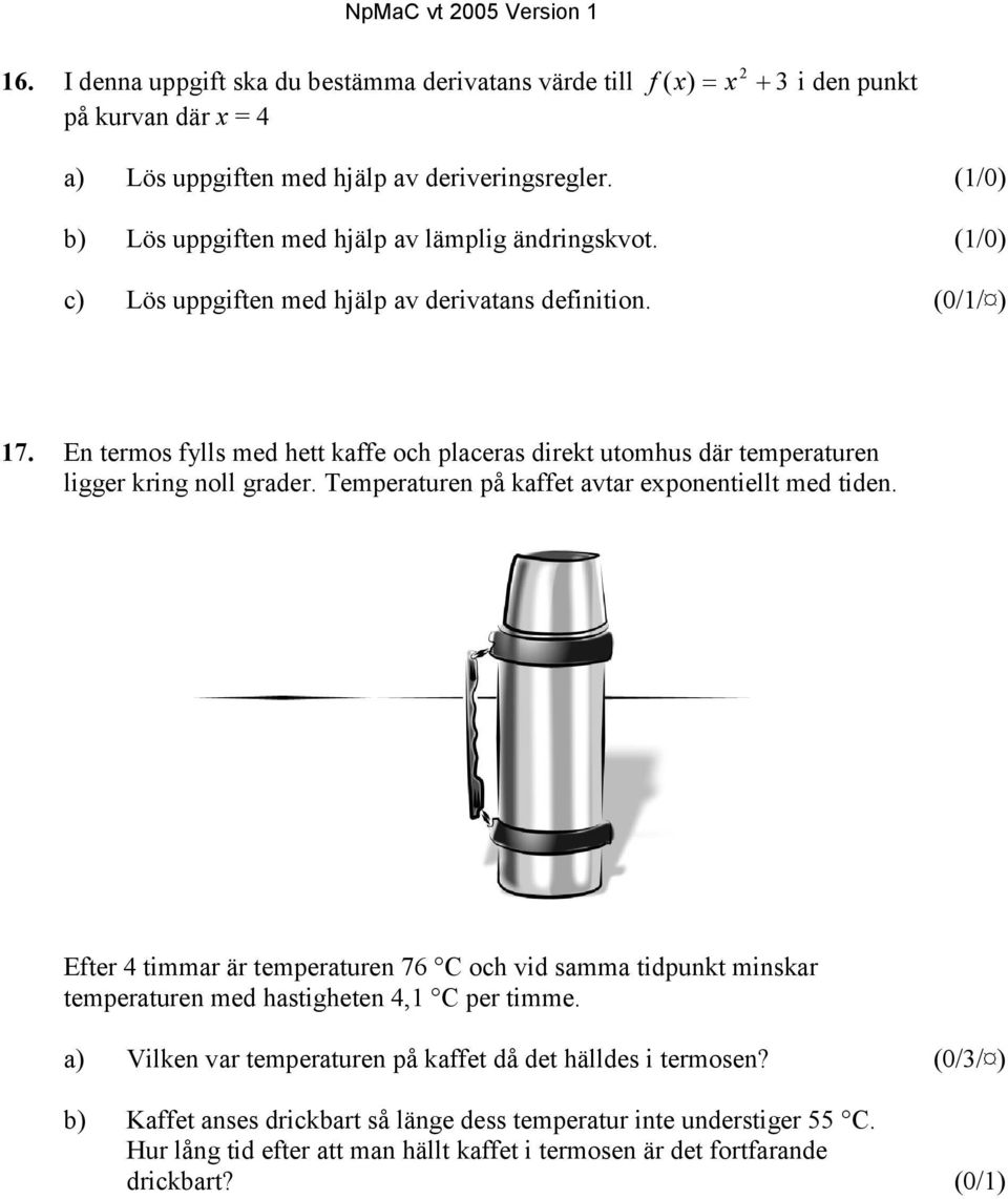 En termos fylls med hett kaffe och placeras direkt utomhus där temperaturen ligger kring noll grader. Temperaturen på kaffet avtar exponentiellt med tiden.