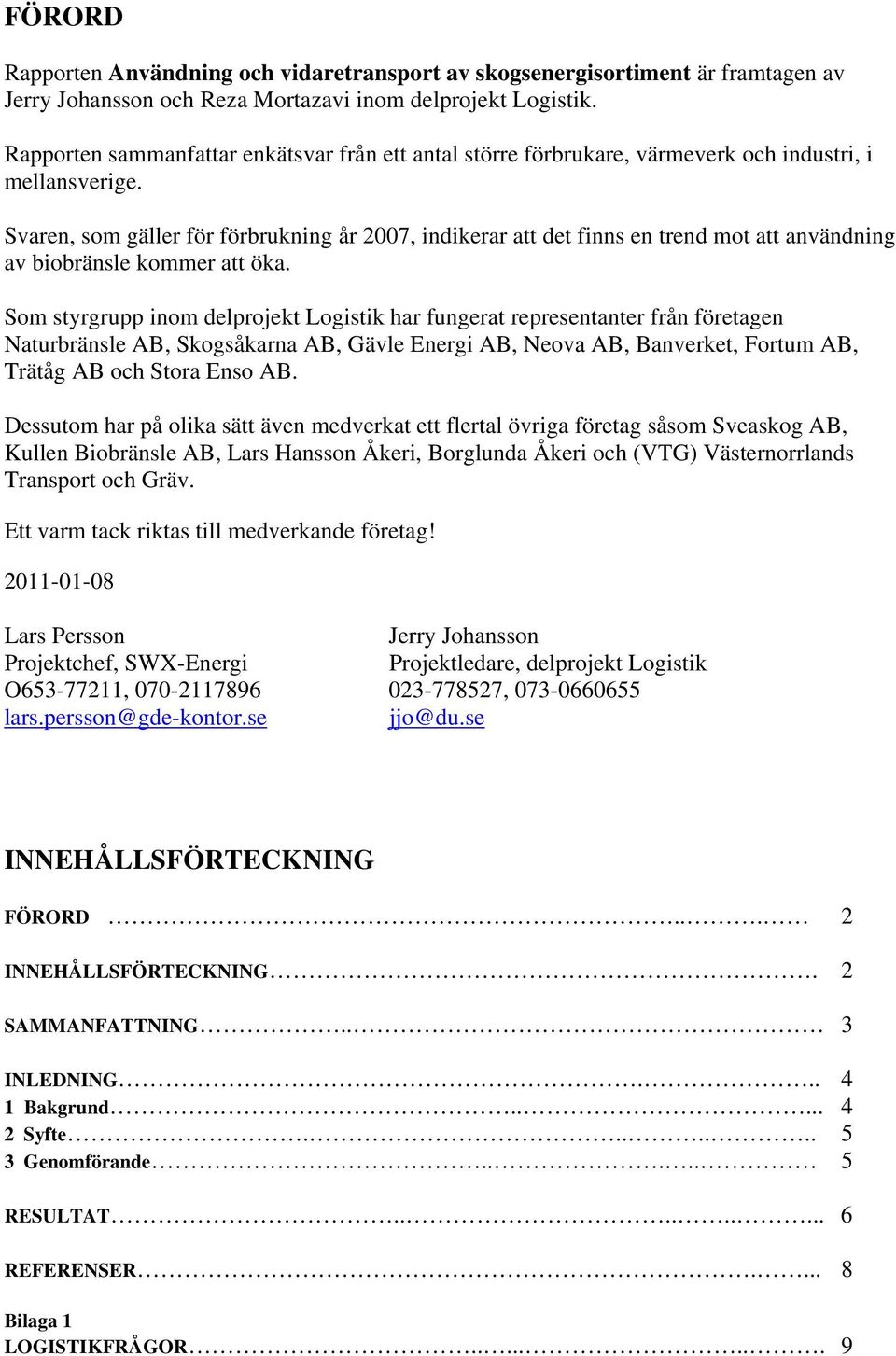 Svaren, som gäller för förbrukning år 2007, indikerar att det finns en trend mot att användning av biobränsle kommer att öka.