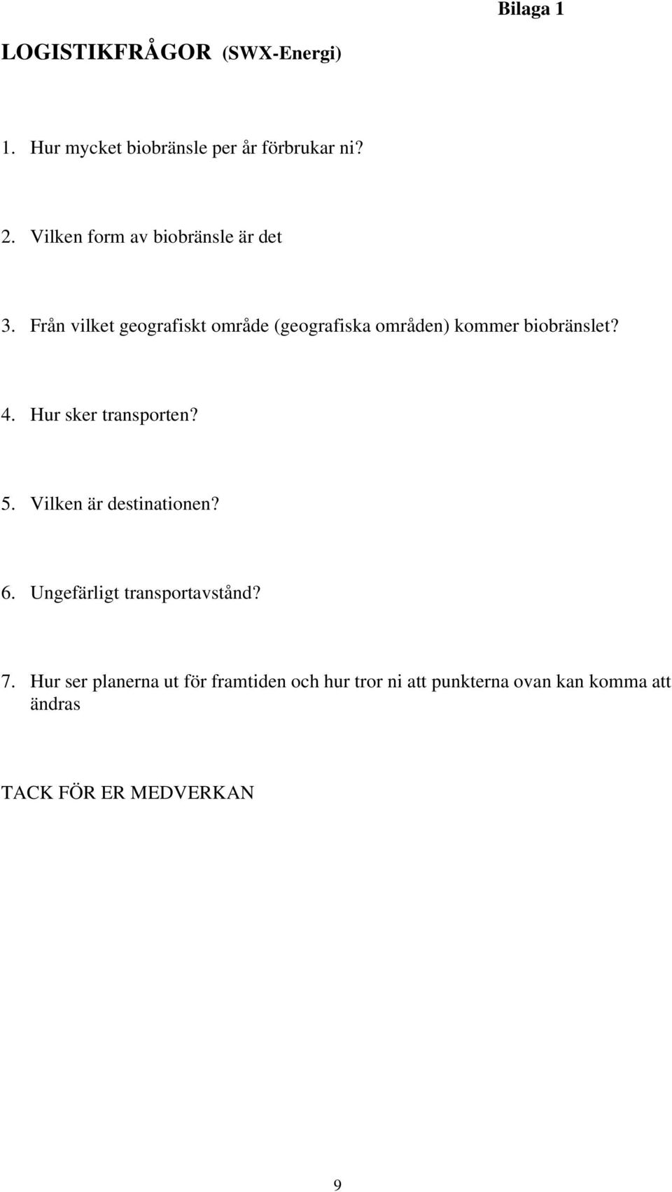 Från vilket geografiskt område (geografiska områden) kommer biobränslet? 4. Hur sker transporten? 5.