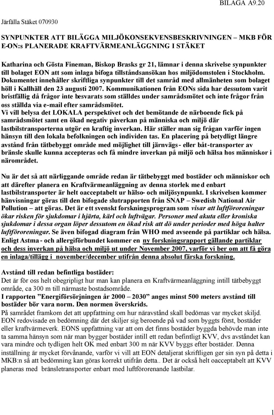 Dokumentet innehåller skriftliga synpunkter till det samråd med allmänheten som bolaget höll i Kallhäll den 23 augusti 2007.