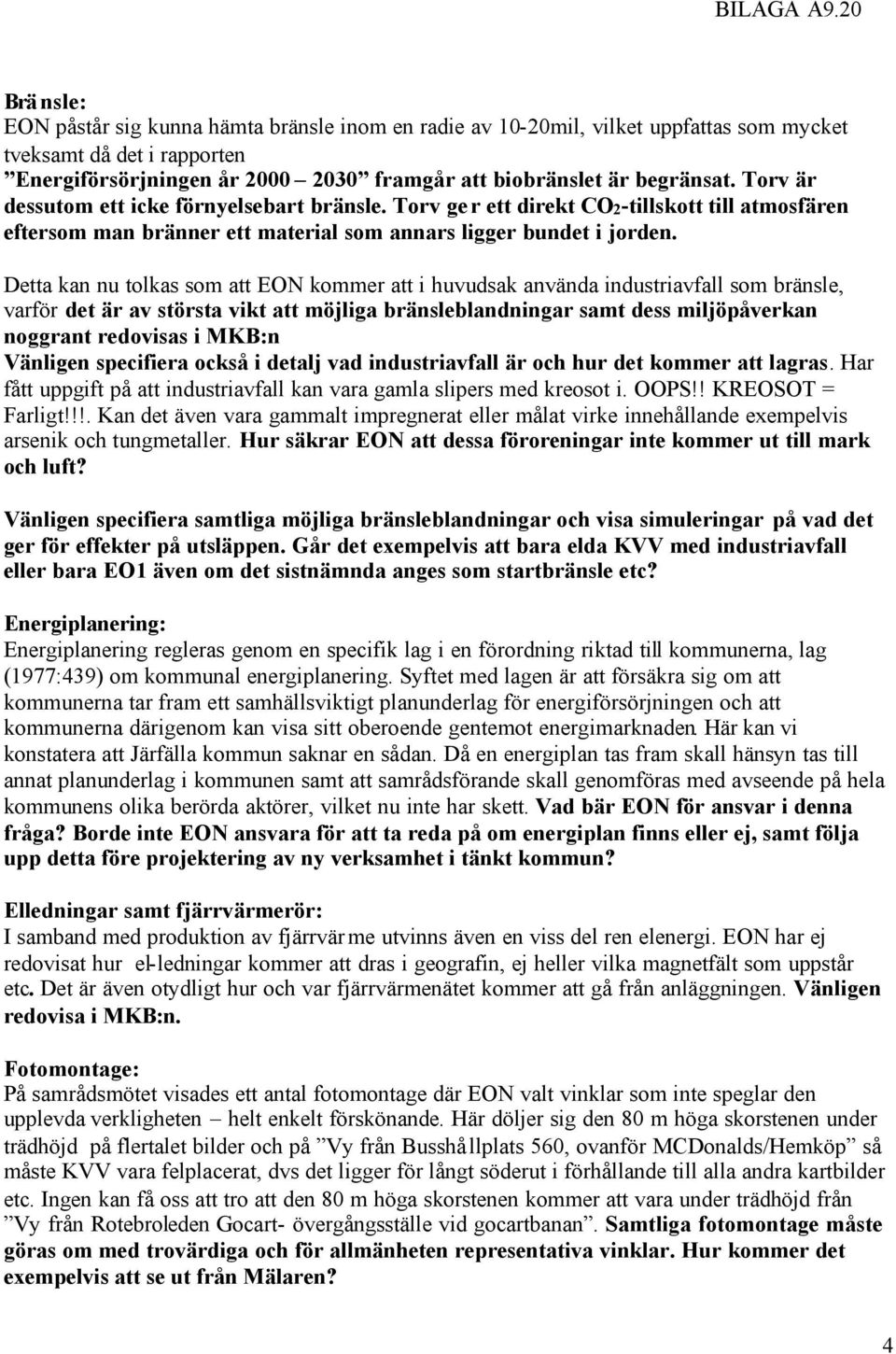 Detta kan nu tolkas som att EON kommer att i huvudsak använda industriavfall som bränsle, varför det är av största vikt att möjliga bränsleblandningar samt dess miljöpåverkan noggrant redovisas i