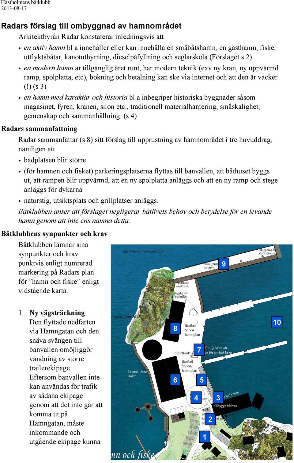 ske via internet och att den är vacker (!) (s 3) en hamn med karaktär och historia bl a inbegriper historiska byggnader såsom magasinet, fyren, kranen, silon etc.