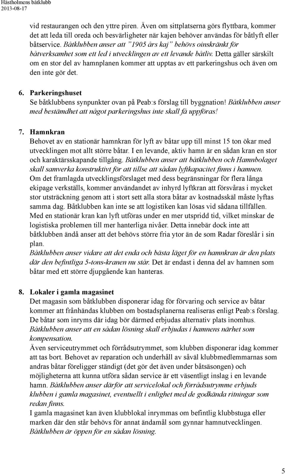 Detta gäller särskilt om en stor del av hamnplanen kommer att upptas av ett parkeringshus och även om den inte gör det. 6.