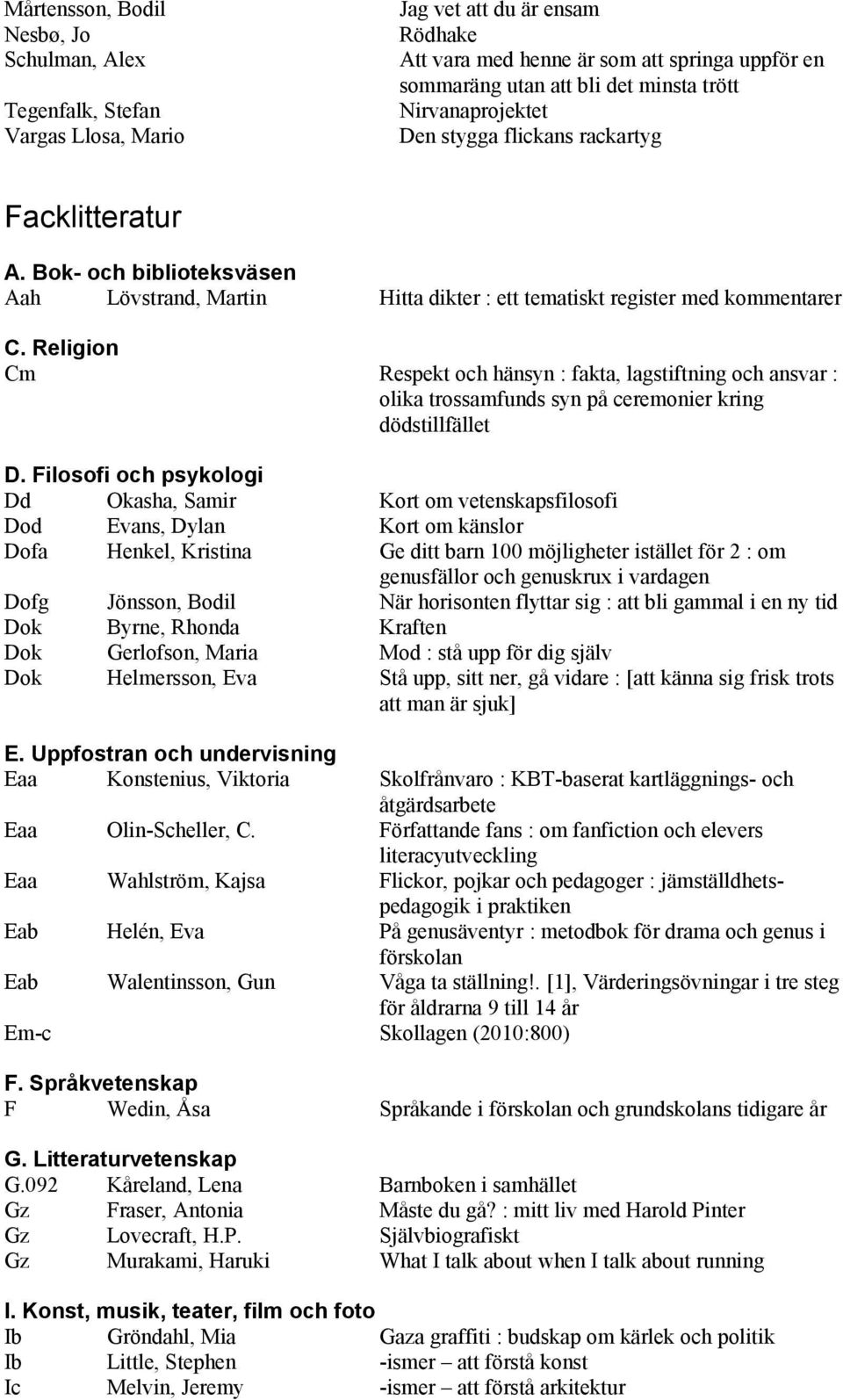 Religion Cm Respekt och hänsyn : fakta, lagstiftning och ansvar : olika trossamfunds syn på ceremonier kring dödstillfället D.