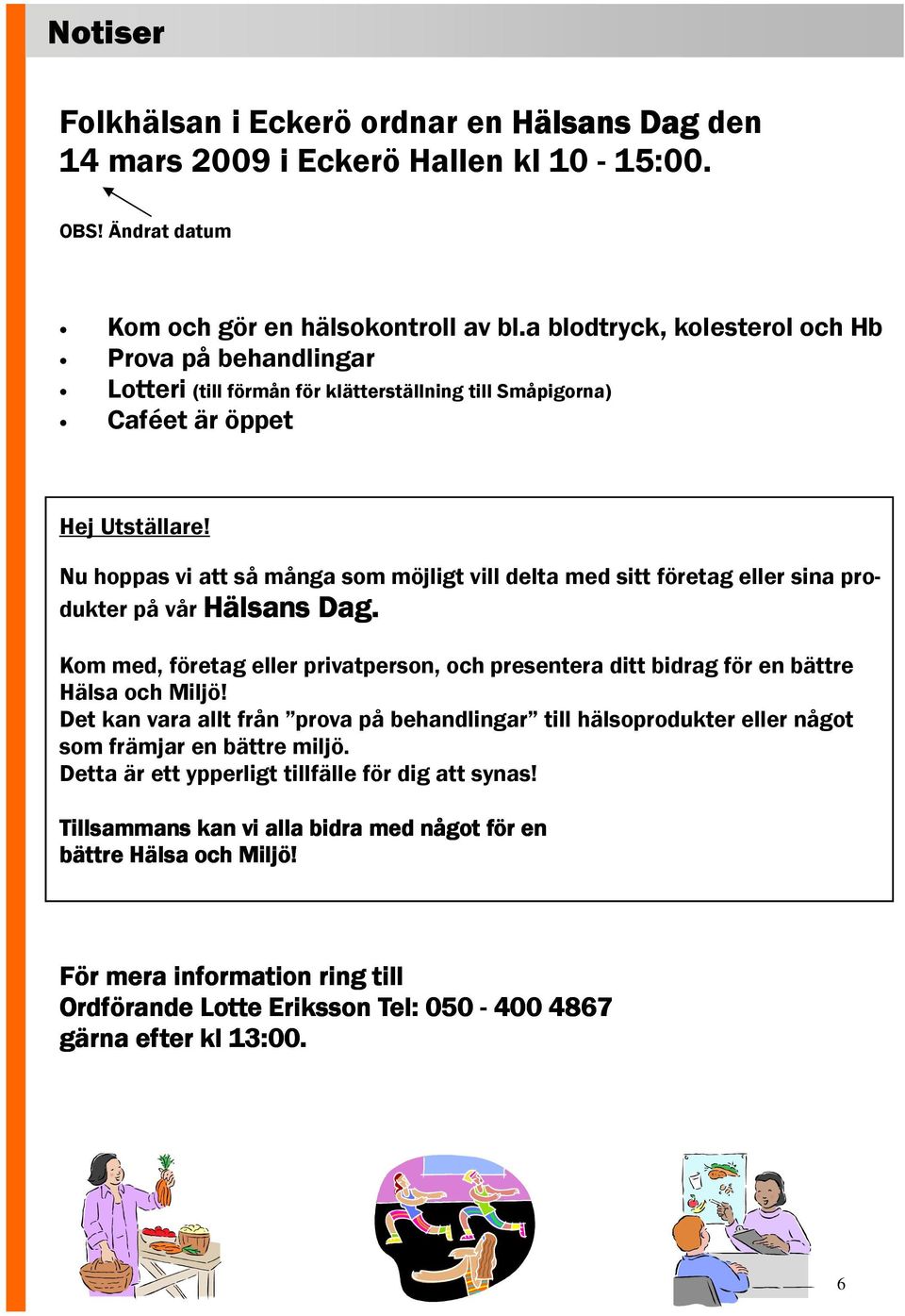 Nu hoppas vi att så många som möjligt vill delta med sitt företag eller sina produkter på vår Hälsans Dag.