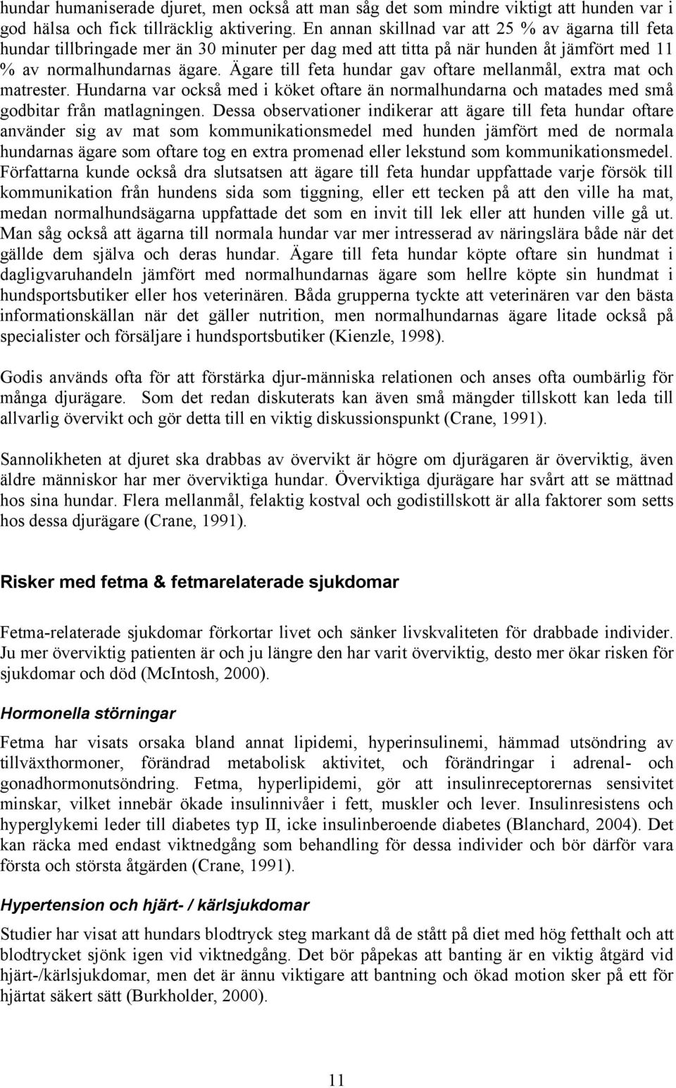 Ägare till feta hundar gav oftare mellanmål, extra mat och matrester. Hundarna var också med i köket oftare än normalhundarna och matades med små godbitar från matlagningen.