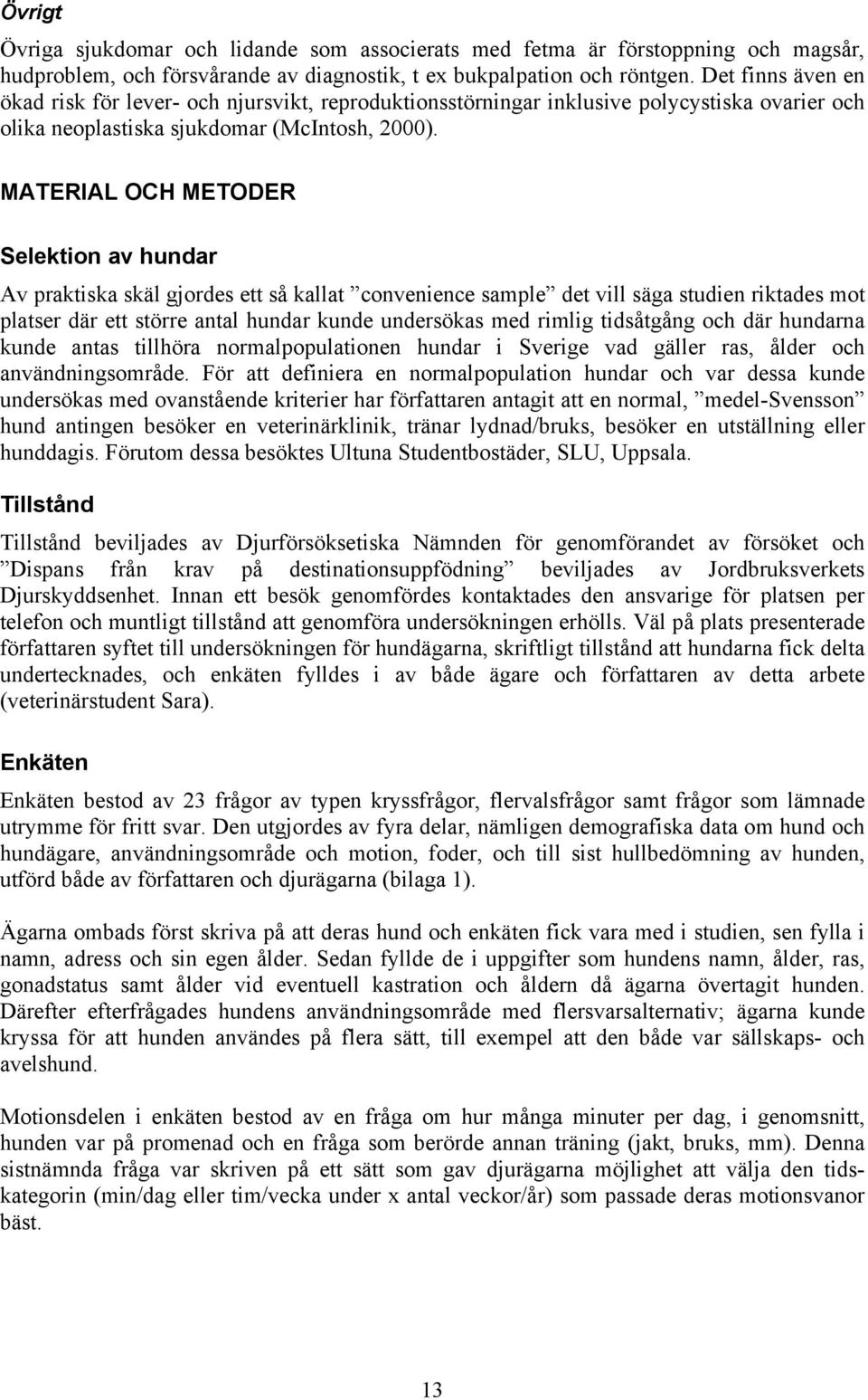 MATERIAL OCH METODER Selektion av hundar Av praktiska skäl gjordes ett så kallat convenience sample det vill säga studien riktades mot platser där ett större antal hundar kunde undersökas med rimlig