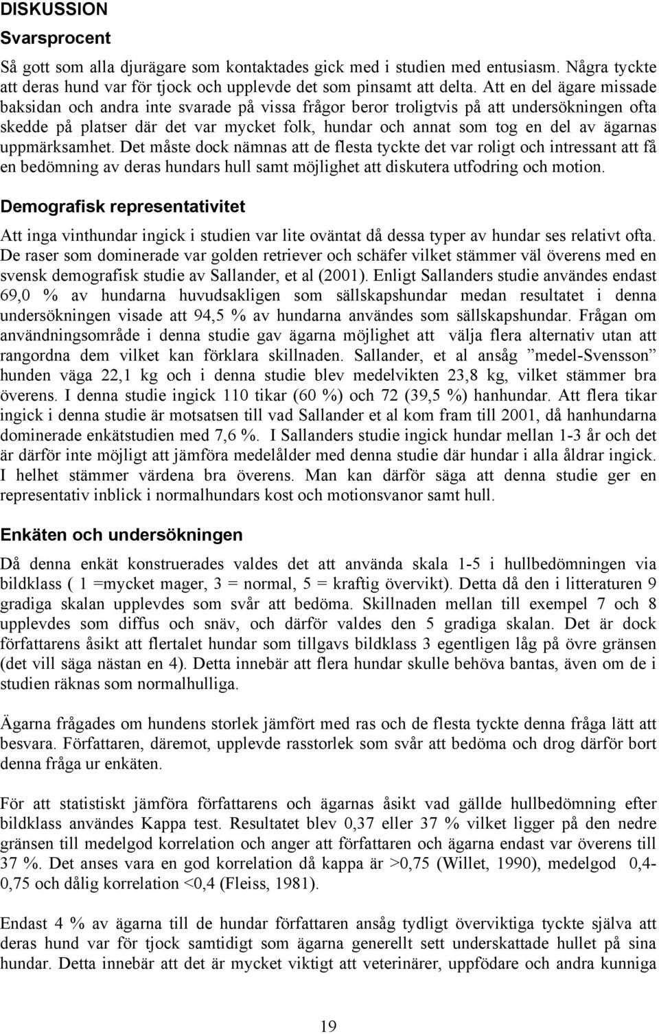 ägarnas uppmärksamhet. Det måste dock nämnas att de flesta tyckte det var roligt och intressant att få en bedömning av deras hundars hull samt möjlighet att diskutera utfodring och motion.