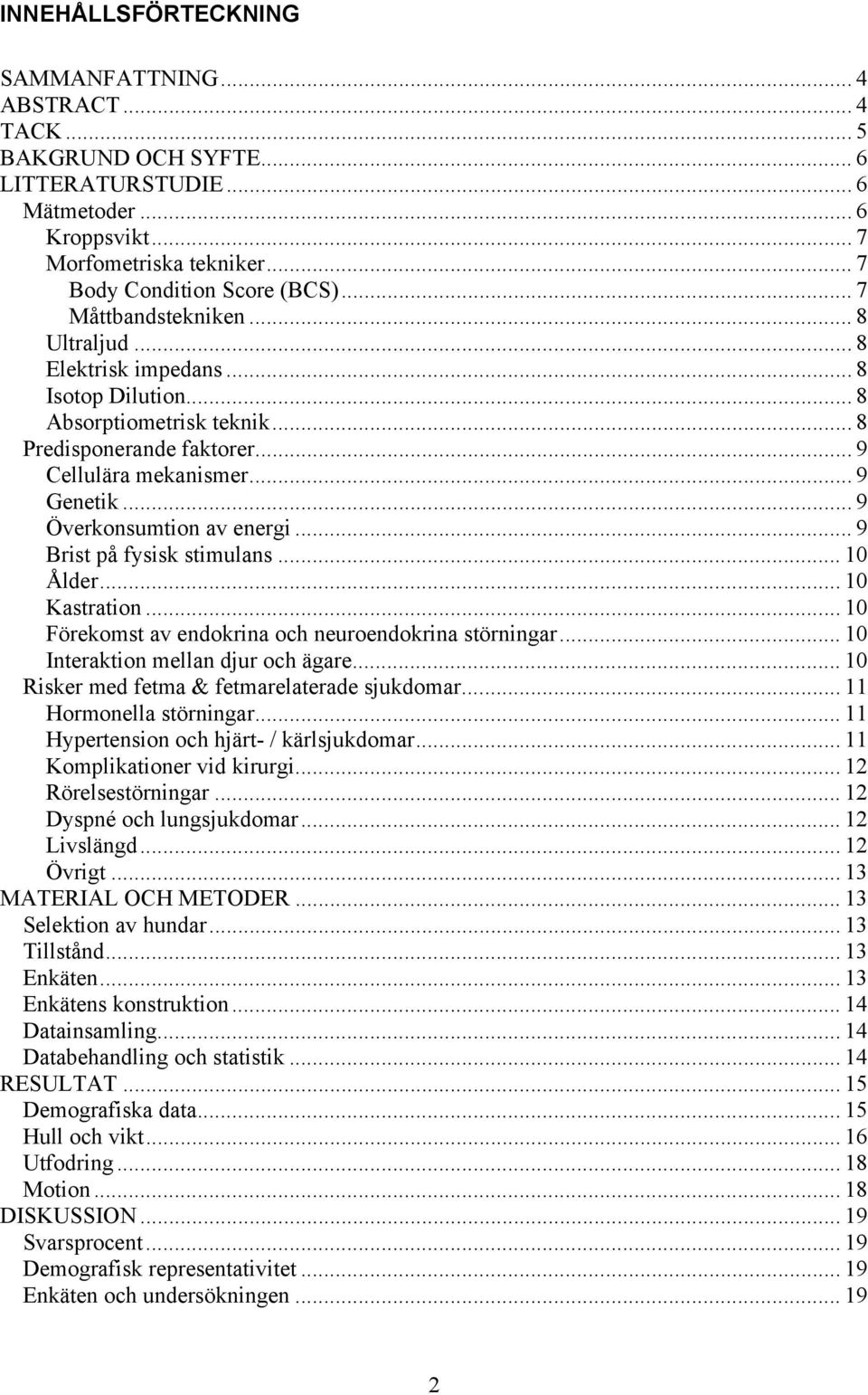 .. 9 Överkonsumtion av energi... 9 Brist på fysisk stimulans... 10 Ålder... 10 Kastration... 10 Förekomst av endokrina och neuroendokrina störningar... 10 Interaktion mellan djur och ägare.