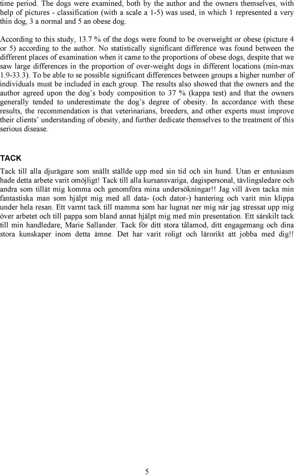 obese dog. According to this study, 13.7 % of the dogs were found to be overweight or obese (picture 4 or 5) according to the author.