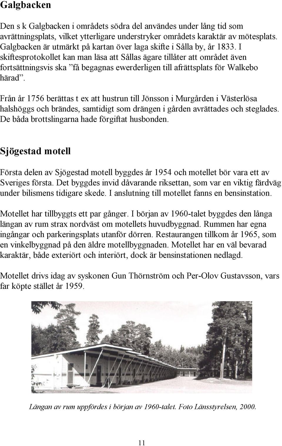 I skiftesprotokollet kan man läsa att Sållas ägare tillåter att området även fortsättningsvis ska få begagnas ewerderligen till afrättsplats för Walkebo härad.