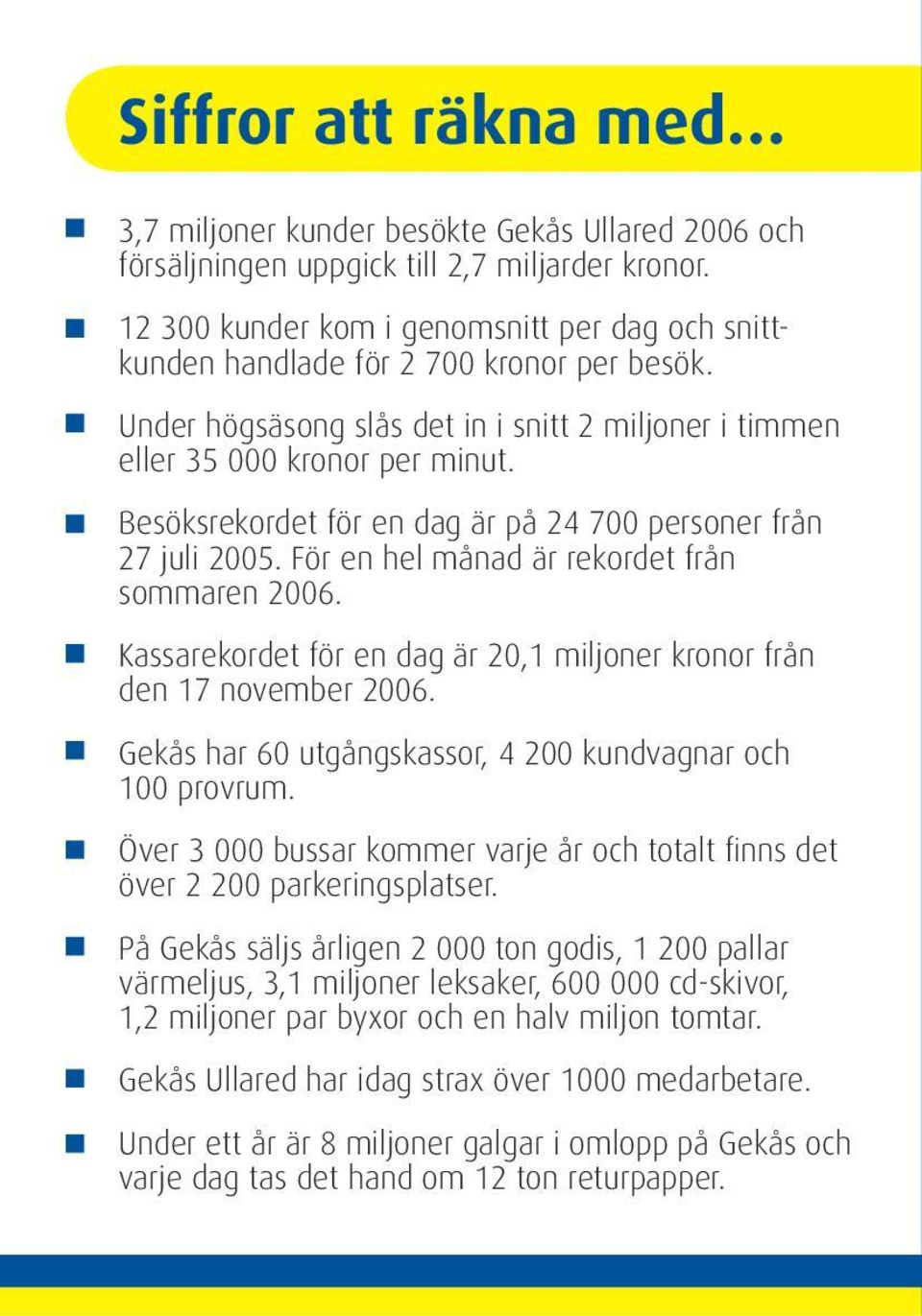 Besöksrekordet för en dag är på 24 700 personer från 27 juli 2005. För en hel månad är rekordet från sommaren 2006. Kassarekordet för en dag är 20,1 miljoner kronor från den 17 november 2006.