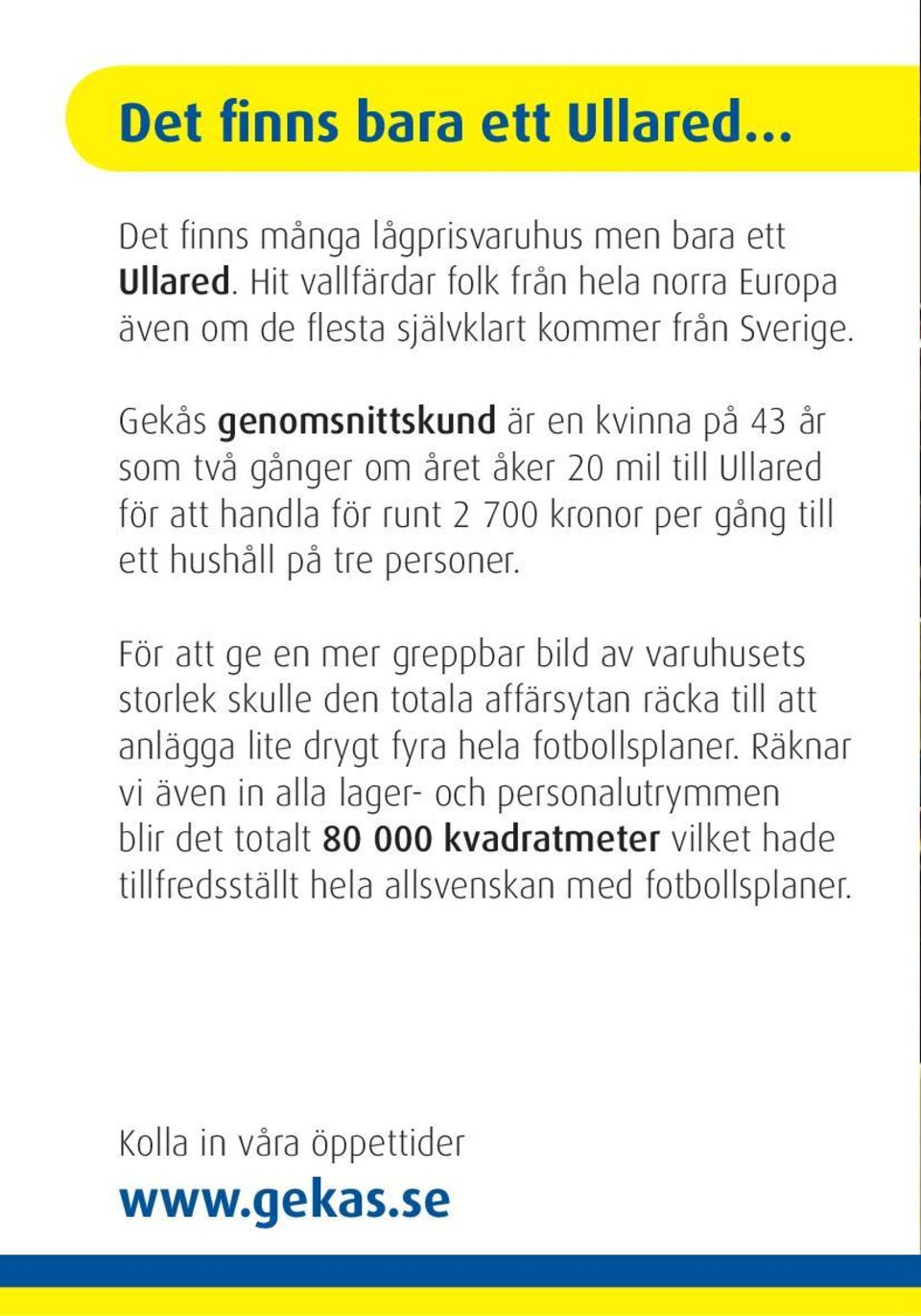 Gekås genomsnittskund är en kvinna på 43 år som två gånger om året åker 20 mil till Ullared för att handla för runt 2 700 kronor per gång till ett hushåll på tre