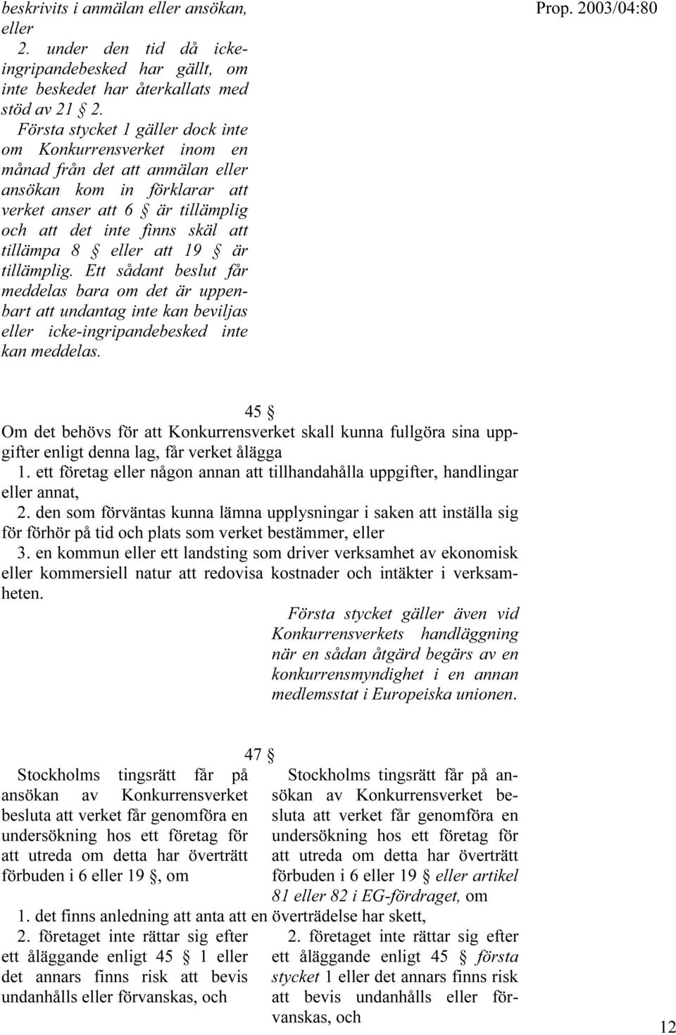 eller att 19 är tillämplig. Ett sådant beslut får meddelas bara om det är uppenbart att undantag inte kan beviljas eller icke-ingripandebesked inte kan meddelas.