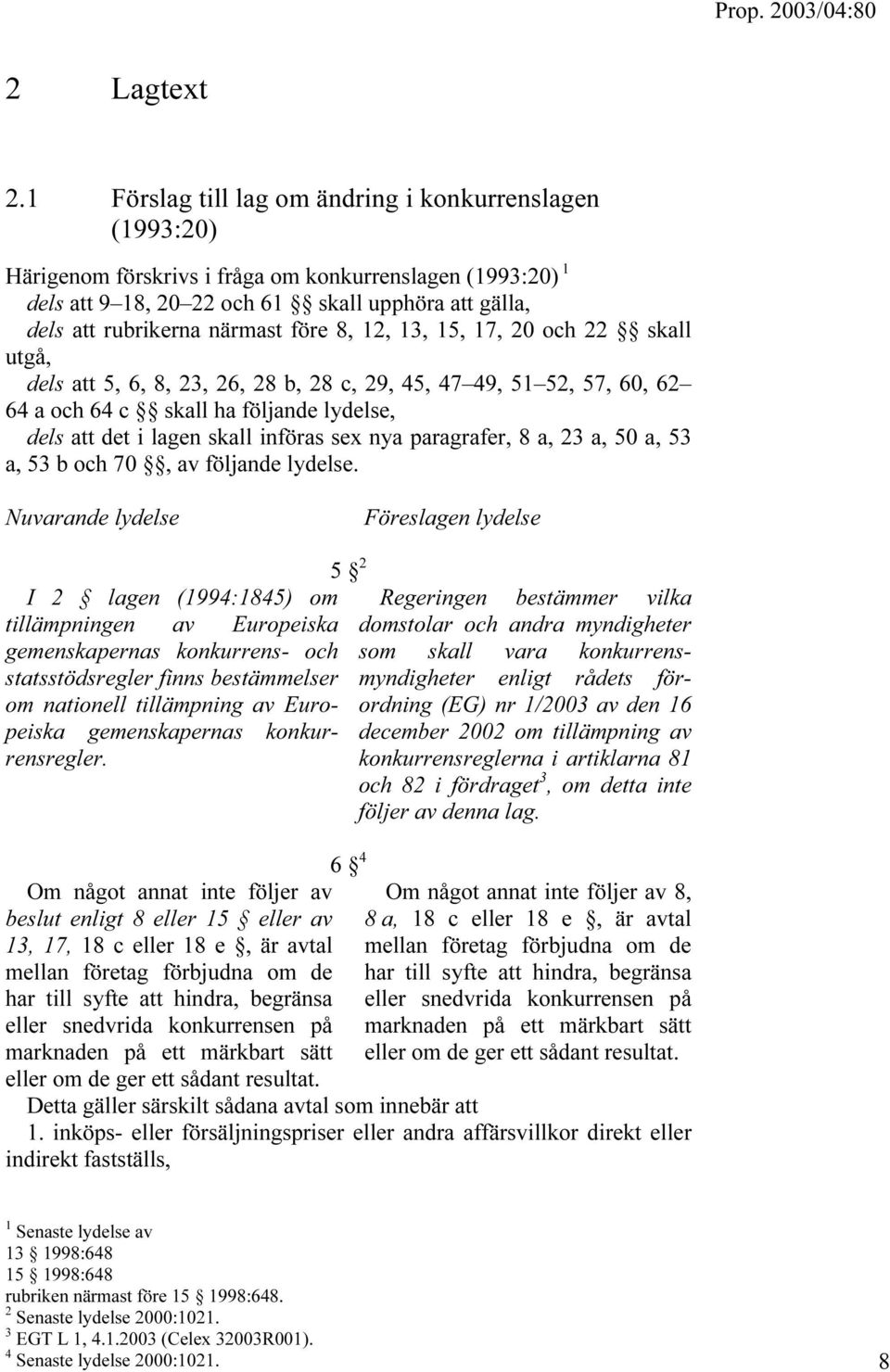 före 8, 12, 13, 15, 17, 20 och 22 skall utgå, dels att 5, 6, 8, 23, 26, 28 b, 28 c, 29, 45, 47 49, 51 52, 57, 60, 62 64 a och 64 c skall ha följande lydelse, dels att det i lagen skall införas sex