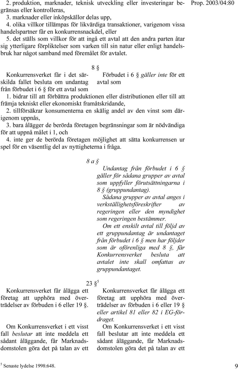 det ställs som villkor för att ingå ett avtal att den andra parten åtar sig ytterligare förpliktelser som varken till sin natur eller enligt handelsbruk har något samband med föremålet för avtalet.