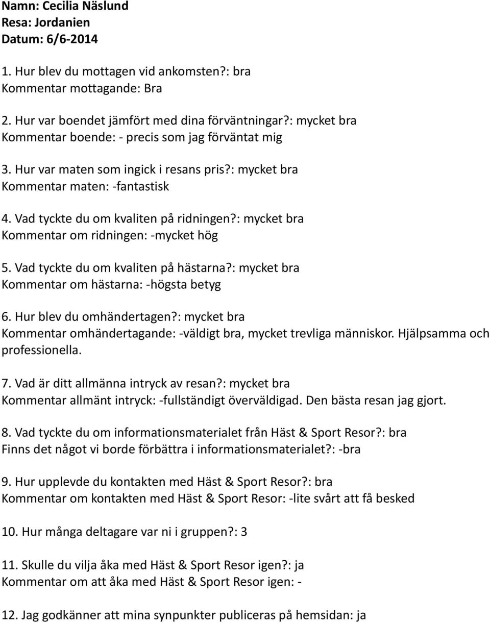 hästarna: -högsta betyg Kommentar omhändertagande: -väldigt bra, mycket trevliga människor. Hjälpsamma och professionella.