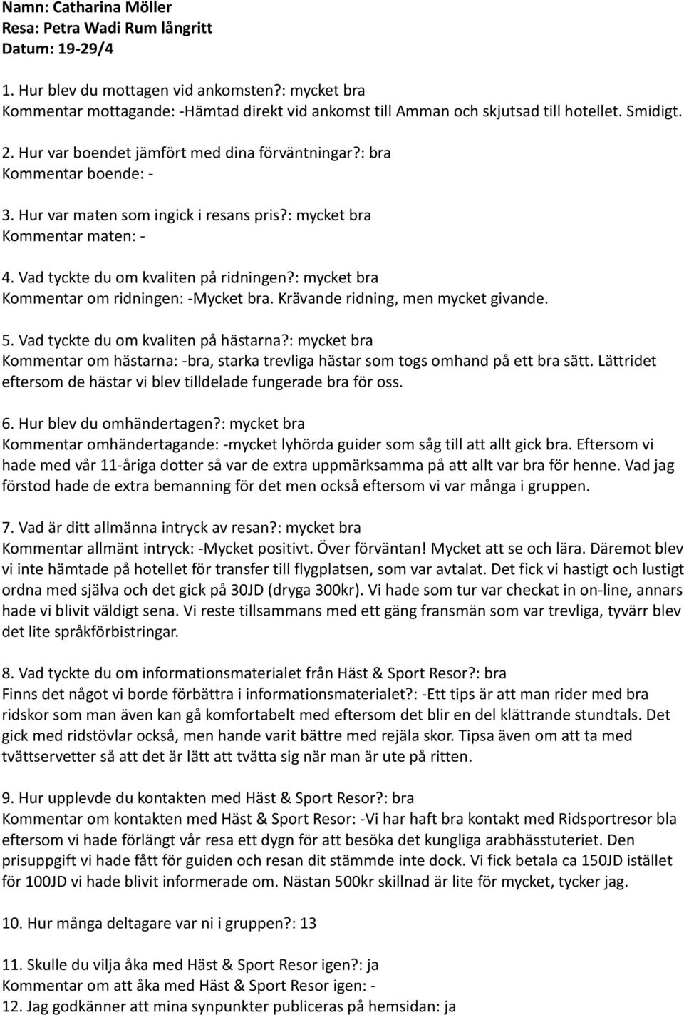 Kommentar om hästarna: -bra, starka trevliga hästar som togs omhand på ett bra sätt. Lättridet eftersom de hästar vi blev tilldelade fungerade bra för oss.