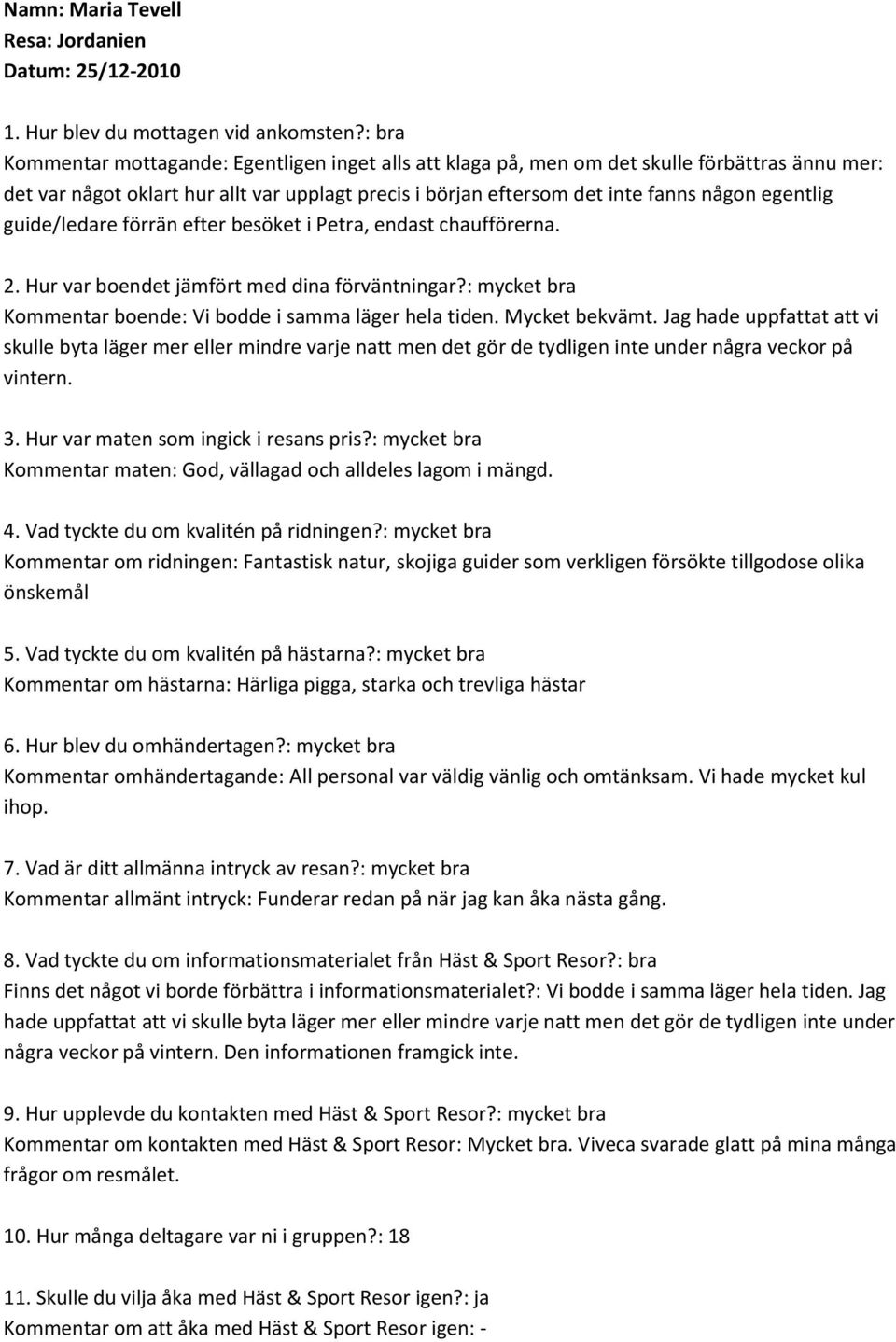 guide/ledare förrän efter besöket i Petra, endast chaufförerna. Kommentar boende: Vi bodde i samma läger hela tiden. Mycket bekvämt.