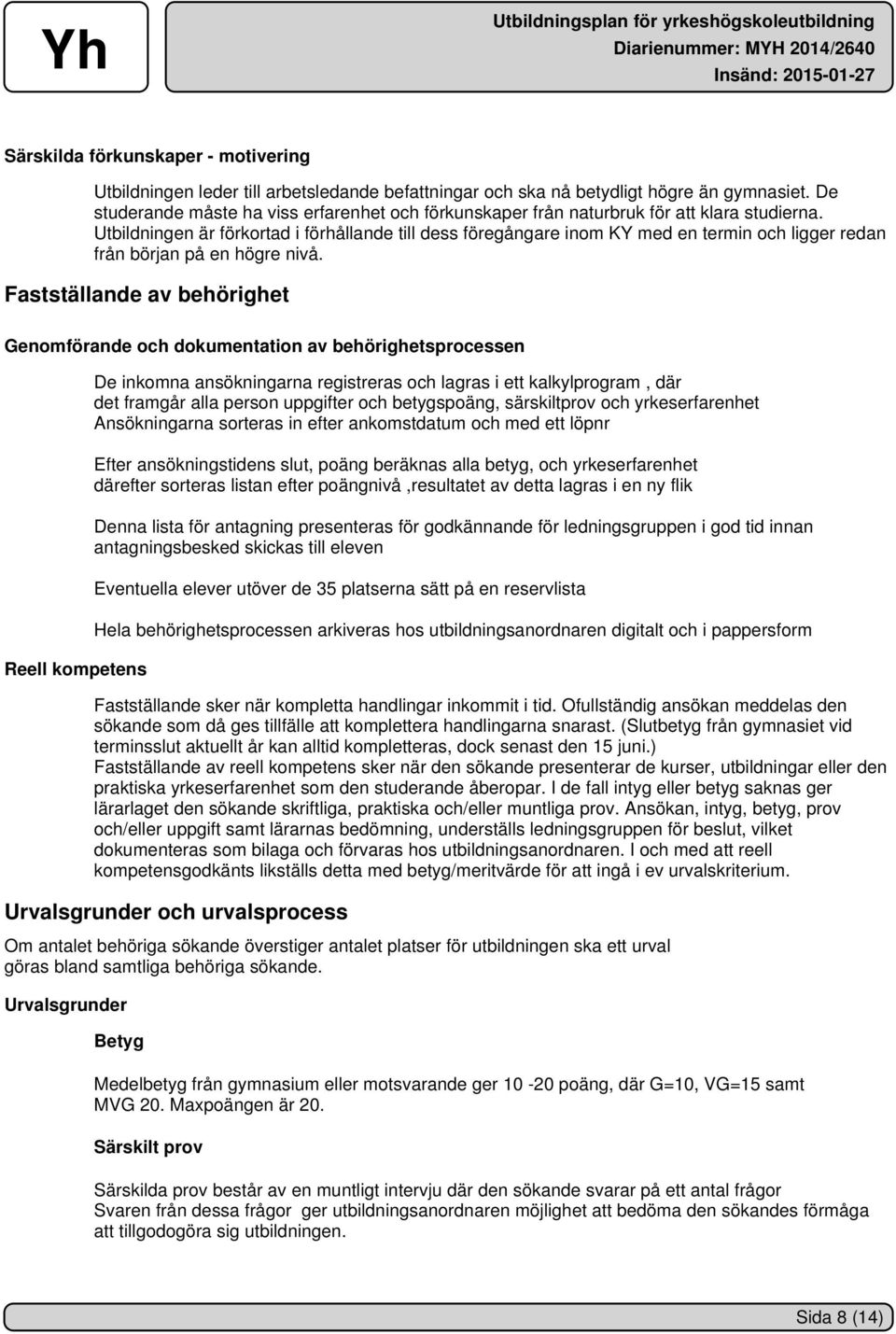 Utbildningen är förkortad i förhållande till dess föregångare inom KY med en termin och ligger redan från början på en högre nivå.