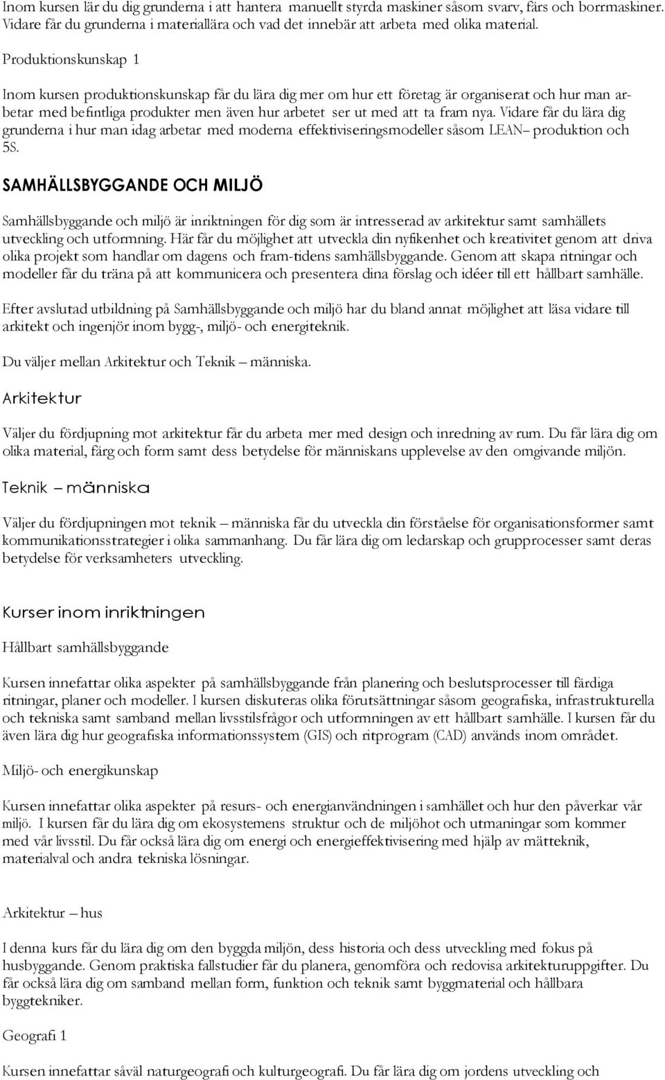 Vidare får du lära dig grunderna i hur man idag arbetar med moderna effektiviseringsmodeller såsom LEAN produktion och 5S.