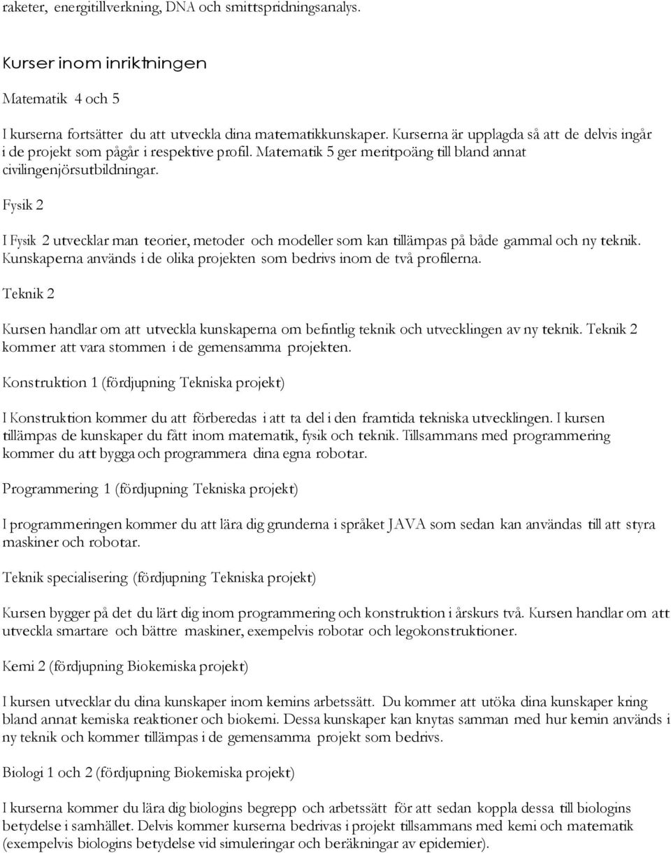 Fysik 2 I Fysik 2 utvecklar man teorier, metoder och modeller som kan tillämpas på både gammal och ny teknik. Kunskaperna används i de olika projekten som bedrivs inom de två profilerna.