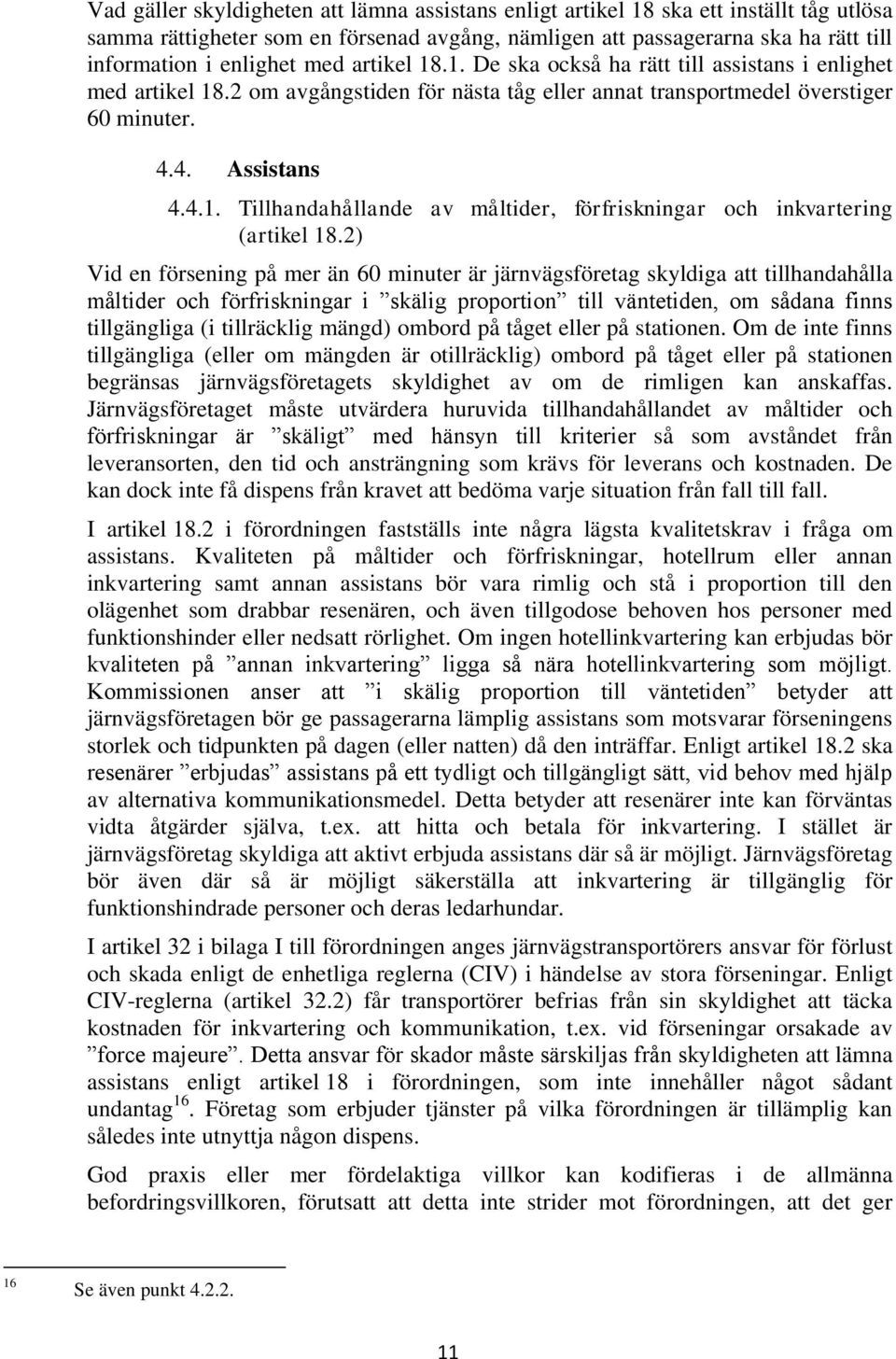 2) Vid en försening på mer än 60 minuter är järnvägsföretag skyldiga att tillhandahålla måltider och förfriskningar i skälig proportion till väntetiden, om sådana finns tillgängliga (i tillräcklig