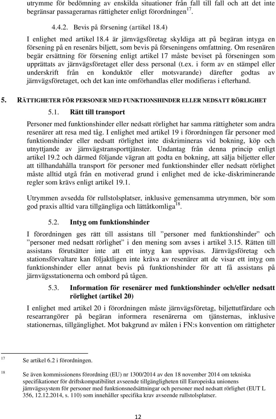 Om resenären begär ersättning för försening enligt artikel 17 måste beviset på förseningen som upprättats av järnvägsföretaget eller dess personal (t.ex.