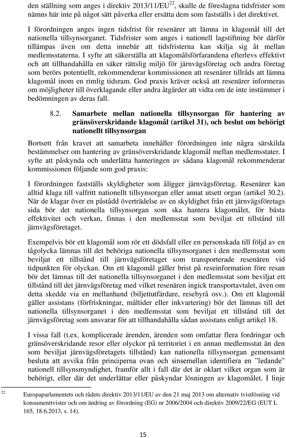 Tidsfrister som anges i nationell lagstiftning bör därför tillämpas även om detta innebär att tidsfristerna kan skilja sig åt mellan medlemsstaterna.