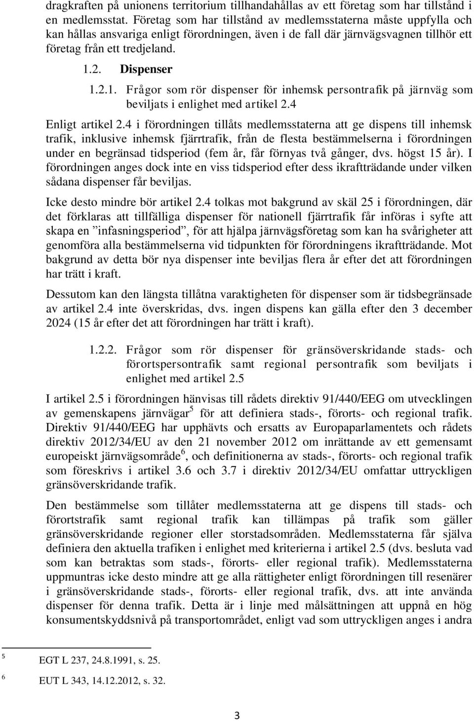 2. 1.2.1. Dispenser Frågor som rör dispenser för inhemsk persontrafik på järnväg som beviljats i enlighet med artikel 2.4 Enligt artikel 2.