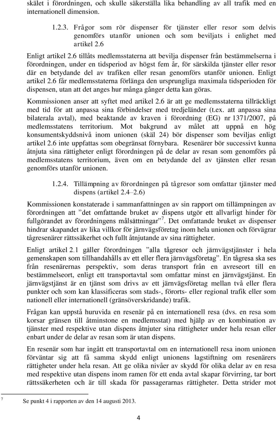 6 tillåts medlemsstaterna att bevilja dispenser från bestämmelserna i förordningen, under en tidsperiod av högst fem år, för särskilda tjänster eller resor där en betydande del av trafiken eller